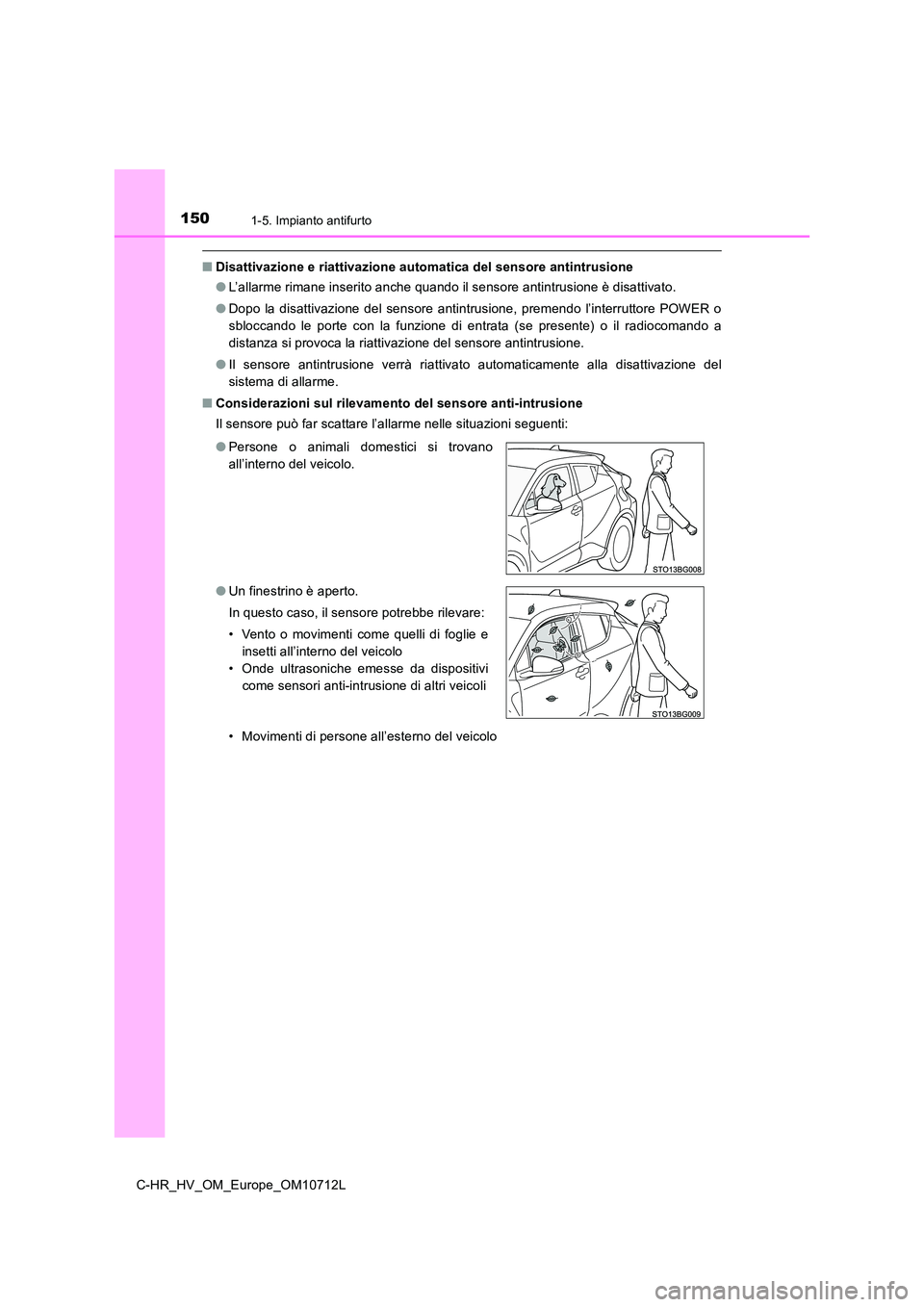 TOYOTA C-HR 2020 Manuale duso (in Italian) 1501-5. Impianto antifurto
C-HR_HV_OM_Europe_OM10712L
■Disattivazione e riattivazione automatica del sensore antintrusione
● L’allarme rimane inserito anche quando il sensore antintrusione è d TOYOTA C-HR 2020 Manuale duso (in Italian) 1501-5. Impianto antifurto
C-HR_HV_OM_Europe_OM10712L
■Disattivazione e riattivazione automatica del sensore antintrusione
● L’allarme rimane inserito anche quando il sensore antintrusione è d