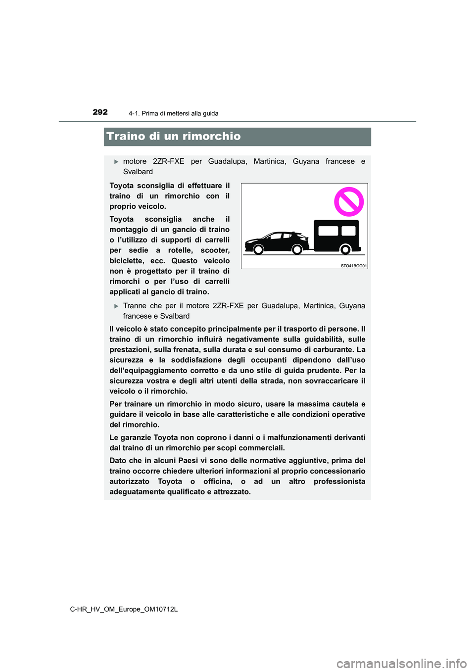 TOYOTA C-HR 2021  Manuale duso (in Italian) 2924-1. Prima di mettersi alla guida
C-HR_HV_OM_Europe_OM10712L
Traino di un rimorchio
motore 2ZR-FXE per Guadalupa, Martinica, Guyana francese e 
Svalbard
Toyota sconsiglia di effettuare il
traino