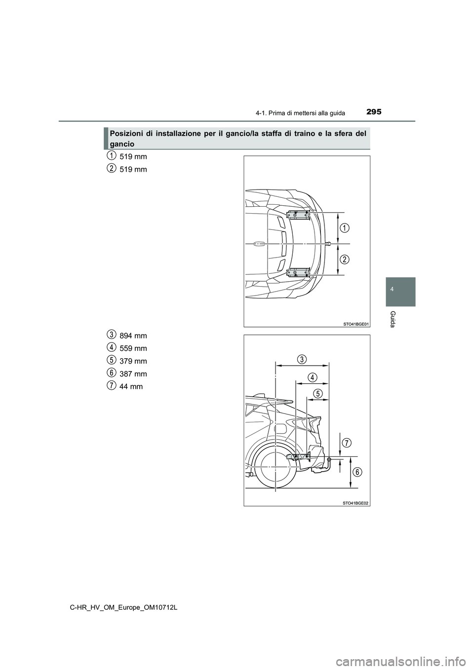 TOYOTA C-HR 2021  Manuale duso (in Italian) 2954-1. Prima di mettersi alla guida
4
Guida
C-HR_HV_OM_Europe_OM10712L
519 mm 
519 mm 
894 mm 
559 mm
379 mm 
387 mm 
44 mm
Posizioni di installazione per il gancio/la staffa di traino e la sfera del