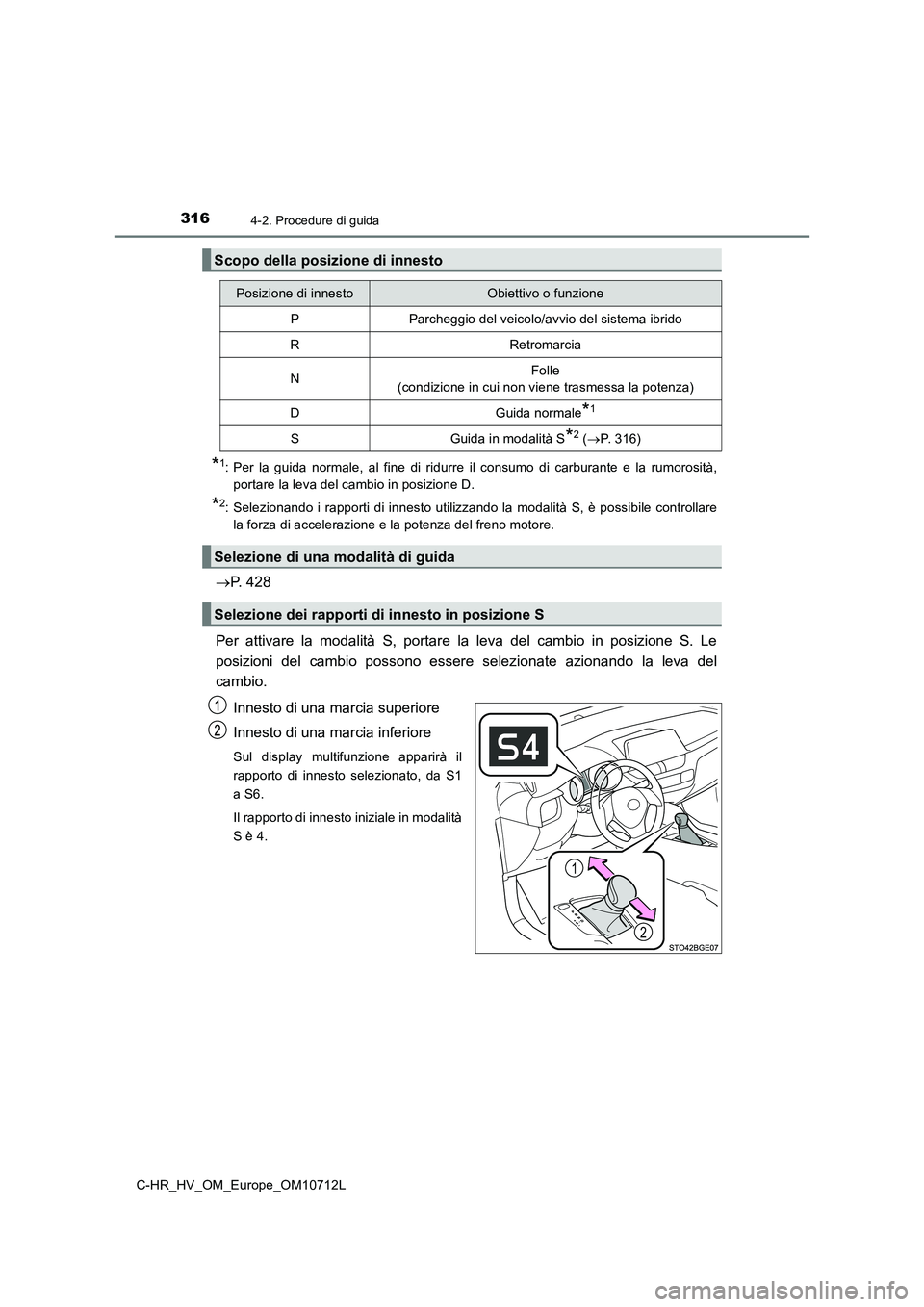 TOYOTA C-HR 2021  Manuale duso (in Italian) 3164-2. Procedure di guida
C-HR_HV_OM_Europe_OM10712L
*1: Per la guida normale, al fine di ridurre il consumo di carburante e la rumorosità, 
portare la leva del cambio in posizione D.
*2: Selezionan