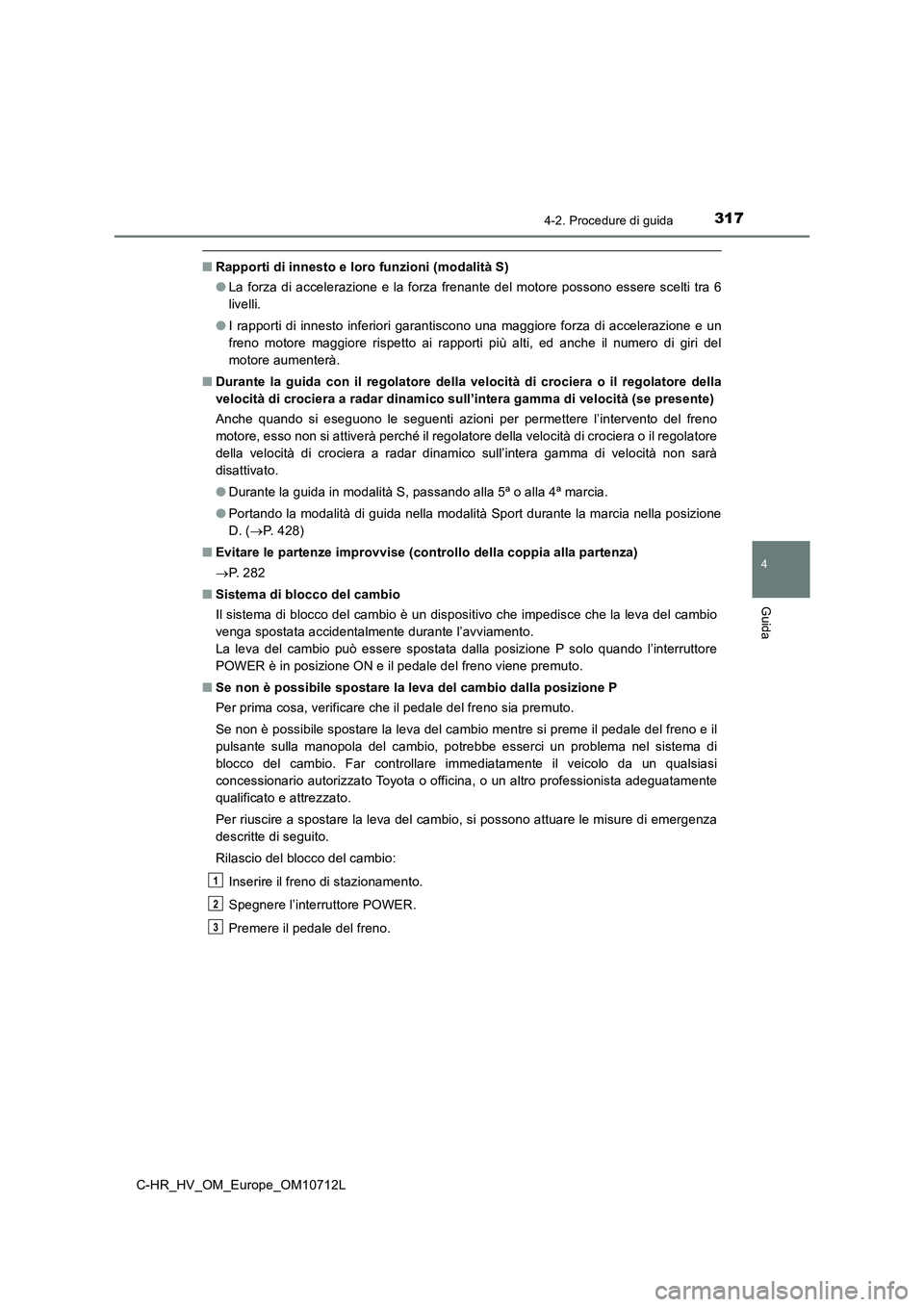 TOYOTA C-HR 2021  Manuale duso (in Italian) 3174-2. Procedure di guida
4
Guida
C-HR_HV_OM_Europe_OM10712L
■Rapporti di innesto e loro funzioni (modalità S)
●La forza di accelerazione e la forza frenante del motore possono essere scelti tra