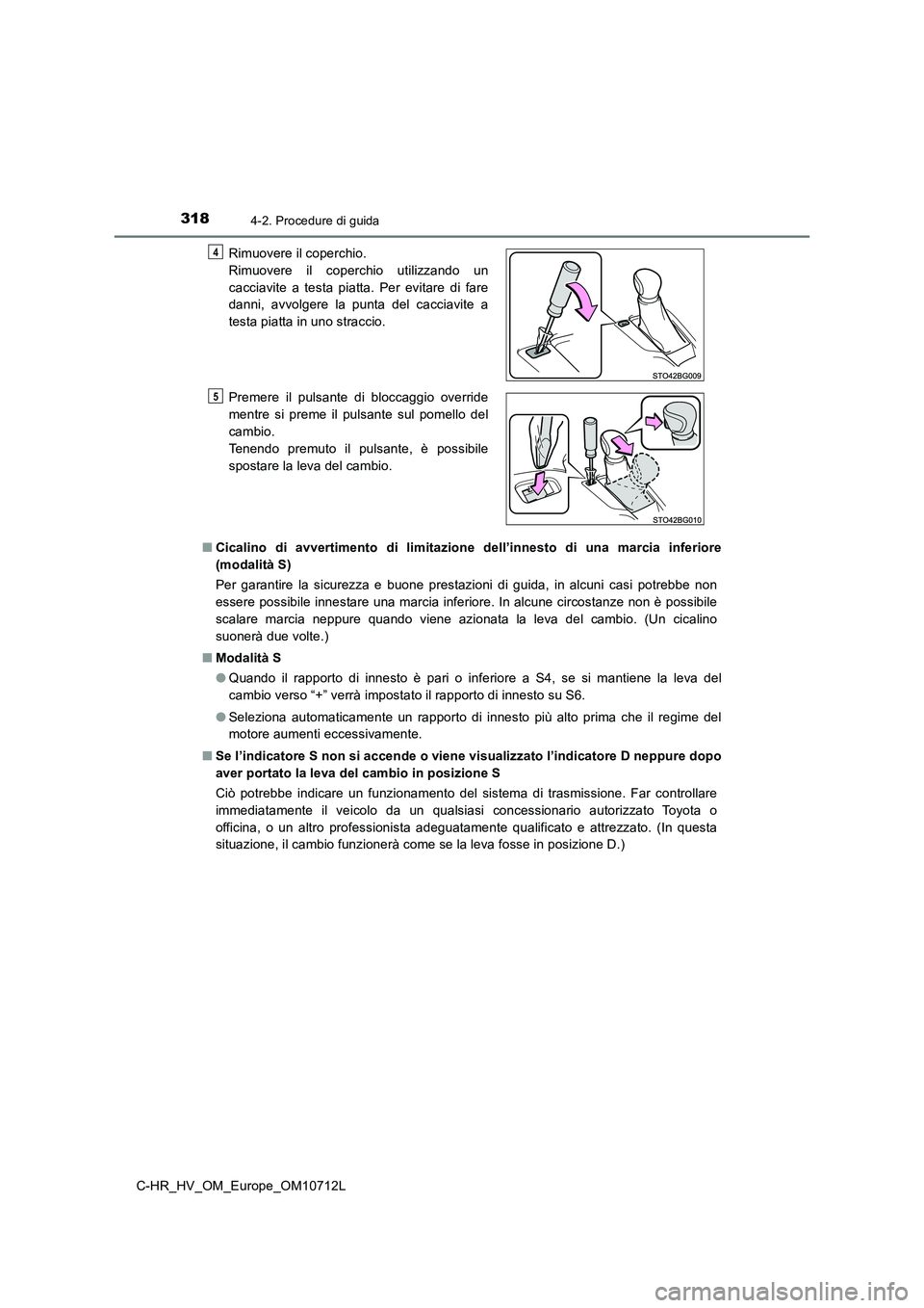 TOYOTA C-HR 2021  Manuale duso (in Italian) 3184-2. Procedure di guida
C-HR_HV_OM_Europe_OM10712L■Cicalino di avvertimento di limitazione dell’innesto di una marcia inferiore
(modalità S)
Per garantire la sicurezza e buone prestazioni di g