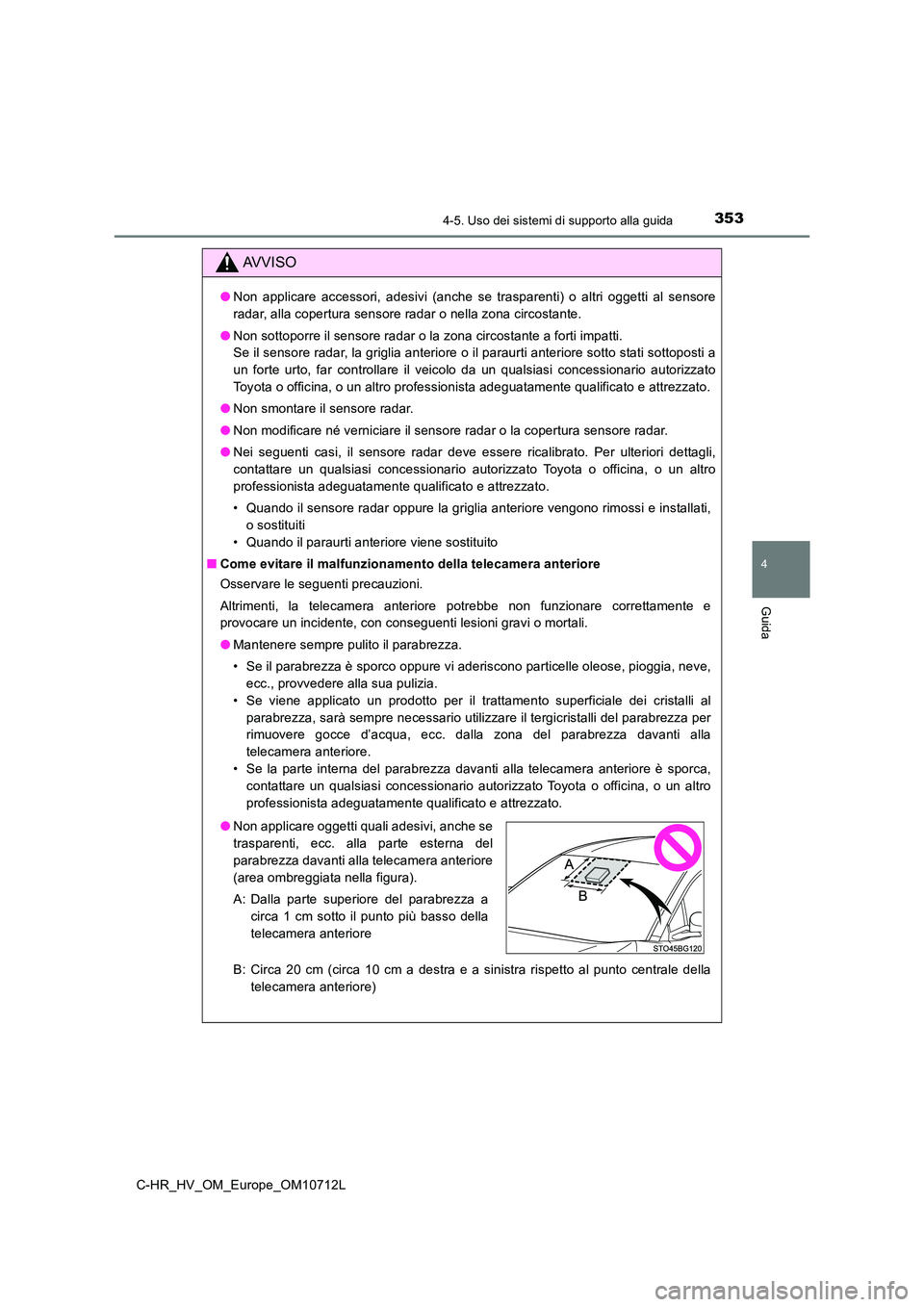 TOYOTA C-HR 2021 Manuale duso (in Italian) 3534-5. Uso dei sistemi di supporto alla guida
4
Guida
C-HR_HV_OM_Europe_OM10712L
AVVISO
●Non applicare accessori, adesivi (anche se trasparenti) o altri oggetti al sensore
radar, alla copertura se TOYOTA C-HR 2021 Manuale duso (in Italian) 3534-5. Uso dei sistemi di supporto alla guida
4
Guida
C-HR_HV_OM_Europe_OM10712L
AVVISO
●Non applicare accessori, adesivi (anche se trasparenti) o altri oggetti al sensore
radar, alla copertura se