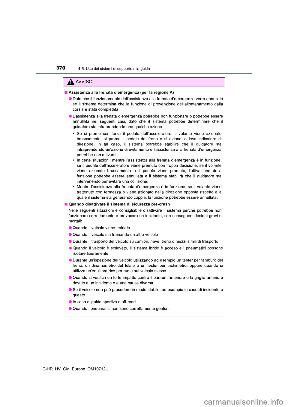 TOYOTA C-HR 2021 Manuale duso (in Italian) 3704-5. Uso dei sistemi di supporto alla guida
C-HR_HV_OM_Europe_OM10712L
AVVISO
■Assistenza alla frenata d’emergenza (per la regione A)
● Dato che il funzionamento dell’assistenza alla frena TOYOTA C-HR 2021 Manuale duso (in Italian) 3704-5. Uso dei sistemi di supporto alla guida
C-HR_HV_OM_Europe_OM10712L
AVVISO
■Assistenza alla frenata d’emergenza (per la regione A)
● Dato che il funzionamento dell’assistenza alla frena