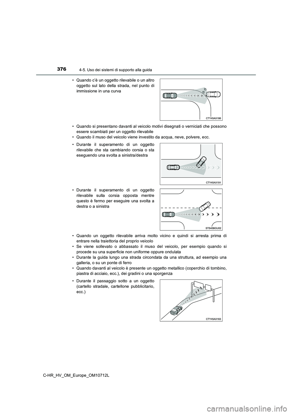TOYOTA C-HR 2021 Manuale duso (in Italian) 3764-5. Uso dei sistemi di supporto alla guida
C-HR_HV_OM_Europe_OM10712L
• Quando si presentano davanti al veicolo motivi disegnati o verniciati che possono
essere scambiati per un oggetto rileva TOYOTA C-HR 2021 Manuale duso (in Italian) 3764-5. Uso dei sistemi di supporto alla guida
C-HR_HV_OM_Europe_OM10712L
• Quando si presentano davanti al veicolo motivi disegnati o verniciati che possono
essere scambiati per un oggetto rileva