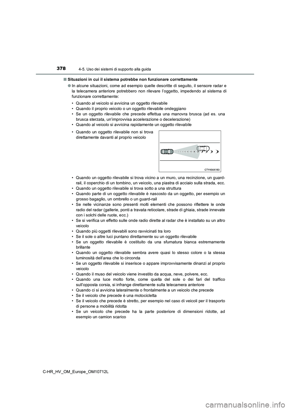 TOYOTA C-HR 2021 Manuale duso (in Italian) 3784-5. Uso dei sistemi di supporto alla guida
C-HR_HV_OM_Europe_OM10712L■Situazioni in cui il sistema potrebbe non funzionare correttamente
●In alcune situazioni, come ad esempio quelle descritte TOYOTA C-HR 2021 Manuale duso (in Italian) 3784-5. Uso dei sistemi di supporto alla guida
C-HR_HV_OM_Europe_OM10712L■Situazioni in cui il sistema potrebbe non funzionare correttamente
●In alcune situazioni, come ad esempio quelle descritte