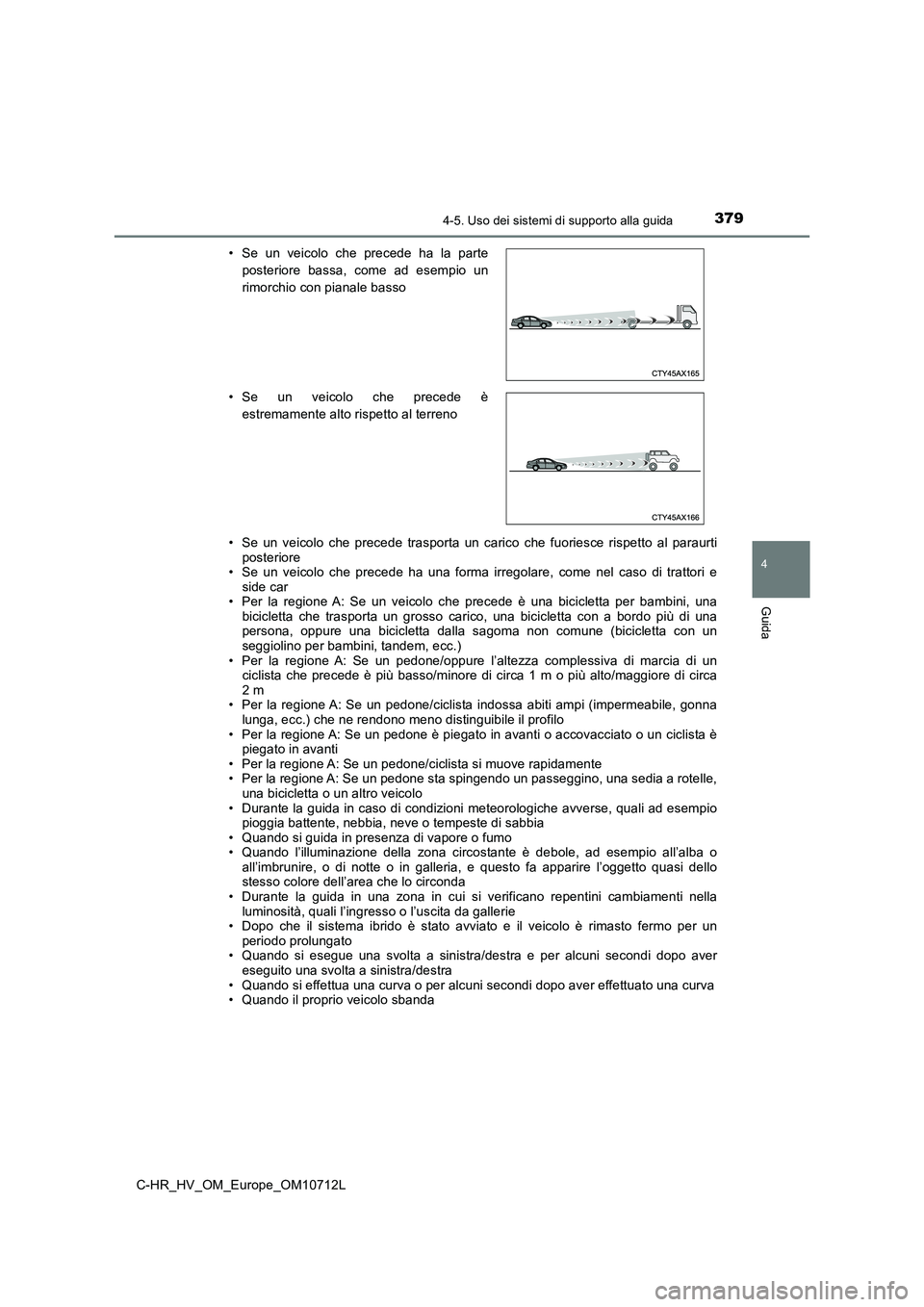 TOYOTA C-HR 2021 Manuale duso (in Italian) 3794-5. Uso dei sistemi di supporto alla guida
4
Guida
C-HR_HV_OM_Europe_OM10712L• Se un veicolo che precede trasporta un carico che fuoriesce rispetto al paraurti
posteriore
• Se un veicolo che p TOYOTA C-HR 2021 Manuale duso (in Italian) 3794-5. Uso dei sistemi di supporto alla guida
4
Guida
C-HR_HV_OM_Europe_OM10712L• Se un veicolo che precede trasporta un carico che fuoriesce rispetto al paraurti
posteriore
• Se un veicolo che p