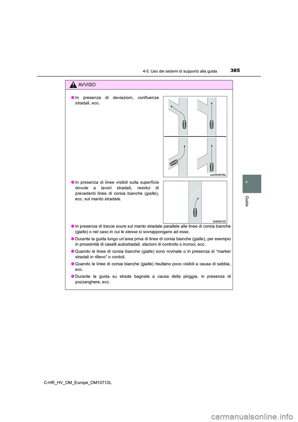 TOYOTA C-HR 2021 Manuale duso (in Italian) 3854-5. Uso dei sistemi di supporto alla guida
4
Guida
C-HR_HV_OM_Europe_OM10712L
AVVISO
●In presenza di tracce scure sul manto stradale parallele alle linee di corsia bianche
(gialle) o nel caso i TOYOTA C-HR 2021 Manuale duso (in Italian) 3854-5. Uso dei sistemi di supporto alla guida
4
Guida
C-HR_HV_OM_Europe_OM10712L
AVVISO
●In presenza di tracce scure sul manto stradale parallele alle linee di corsia bianche
(gialle) o nel caso i