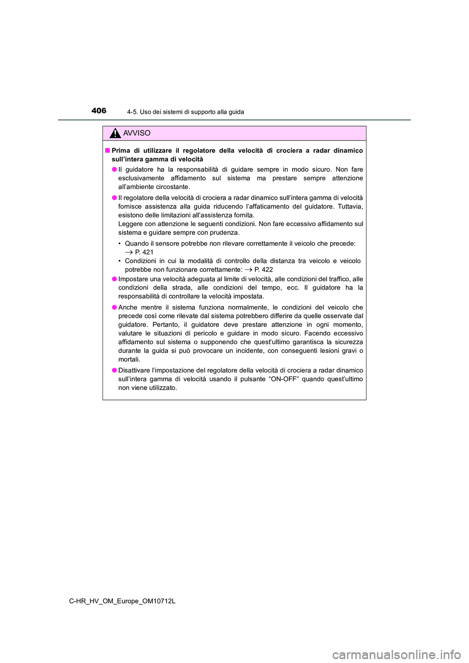 TOYOTA C-HR 2021 Manuale duso (in Italian) 4064-5. Uso dei sistemi di supporto alla guida
C-HR_HV_OM_Europe_OM10712L
AVVISO
■Prima di utilizzare il regolatore della velocità di crociera a radar dinamico
sull’intera gamma di velocità
TOYOTA C-HR 2021 Manuale duso (in Italian) 4064-5. Uso dei sistemi di supporto alla guida
C-HR_HV_OM_Europe_OM10712L
AVVISO
■Prima di utilizzare il regolatore della velocità di crociera a radar dinamico
sull’intera gamma di velocità