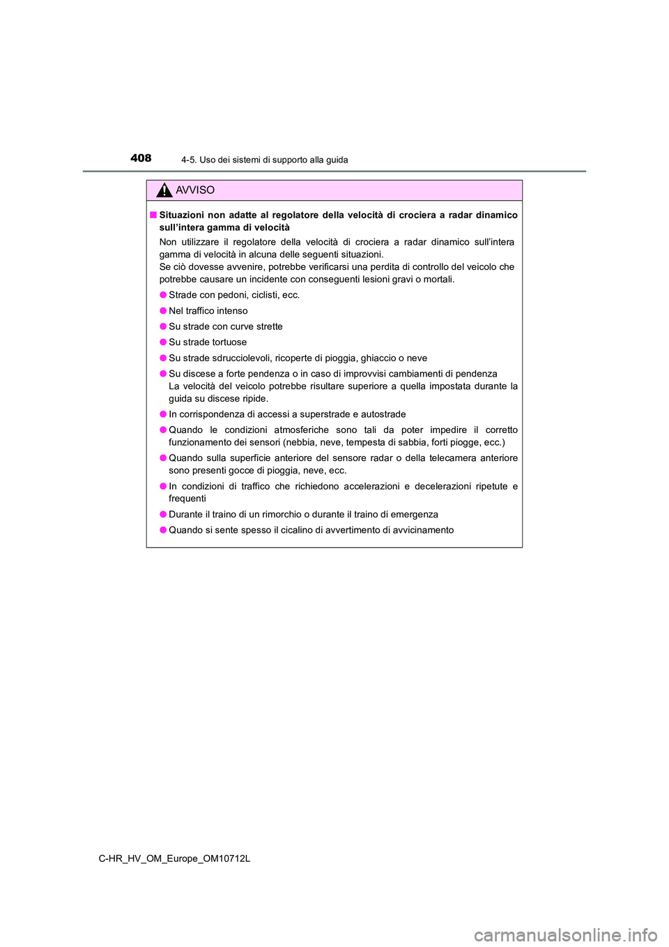 TOYOTA C-HR 2021 Manuale duso (in Italian) 4084-5. Uso dei sistemi di supporto alla guida
C-HR_HV_OM_Europe_OM10712L
AVVISO
■Situazioni non adatte al regolatore della velocità di crociera a radar dinamico
sull’intera gamma di velocità
TOYOTA C-HR 2021 Manuale duso (in Italian) 4084-5. Uso dei sistemi di supporto alla guida
C-HR_HV_OM_Europe_OM10712L
AVVISO
■Situazioni non adatte al regolatore della velocità di crociera a radar dinamico
sull’intera gamma di velocità