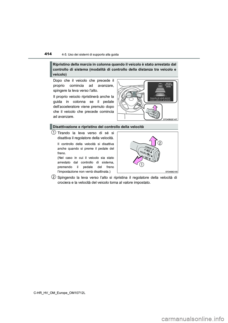 TOYOTA C-HR 2021 Manuale duso (in Italian) 4144-5. Uso dei sistemi di supporto alla guida
C-HR_HV_OM_Europe_OM10712L
Dopo che il veicolo che precede il
proprio comincia ad avanzare,
spingere la leva verso l’alto.
Il proprio veicolo ripristin TOYOTA C-HR 2021 Manuale duso (in Italian) 4144-5. Uso dei sistemi di supporto alla guida
C-HR_HV_OM_Europe_OM10712L
Dopo che il veicolo che precede il
proprio comincia ad avanzare,
spingere la leva verso l’alto.
Il proprio veicolo ripristin