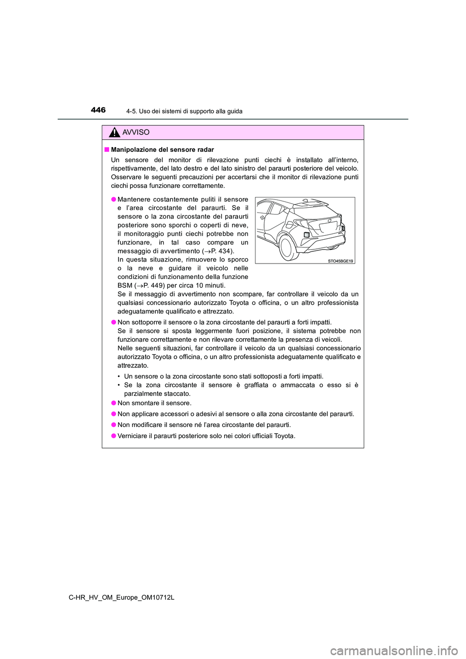 TOYOTA C-HR 2021 Manuale duso (in Italian) 4464-5. Uso dei sistemi di supporto alla guida
C-HR_HV_OM_Europe_OM10712L
AVVISO
■Manipolazione del sensore radar
Un sensore del monitor di rilevazione punti ciechi è installato all’interno,
ri TOYOTA C-HR 2021 Manuale duso (in Italian) 4464-5. Uso dei sistemi di supporto alla guida
C-HR_HV_OM_Europe_OM10712L
AVVISO
■Manipolazione del sensore radar
Un sensore del monitor di rilevazione punti ciechi è installato all’interno,
ri