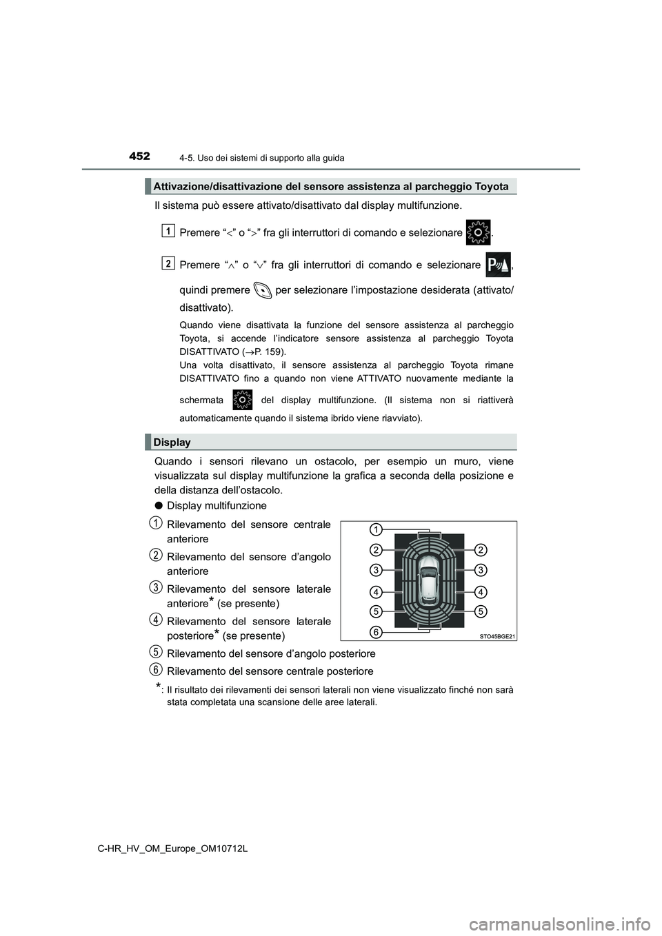 TOYOTA C-HR 2021  Manuale duso (in Italian) 4524-5. Uso dei sistemi di supporto alla guida
C-HR_HV_OM_Europe_OM10712L
Il sistema può essere attivato/disattivato dal display multifunzione.
Premere “” o “” fra gli interruttori di c