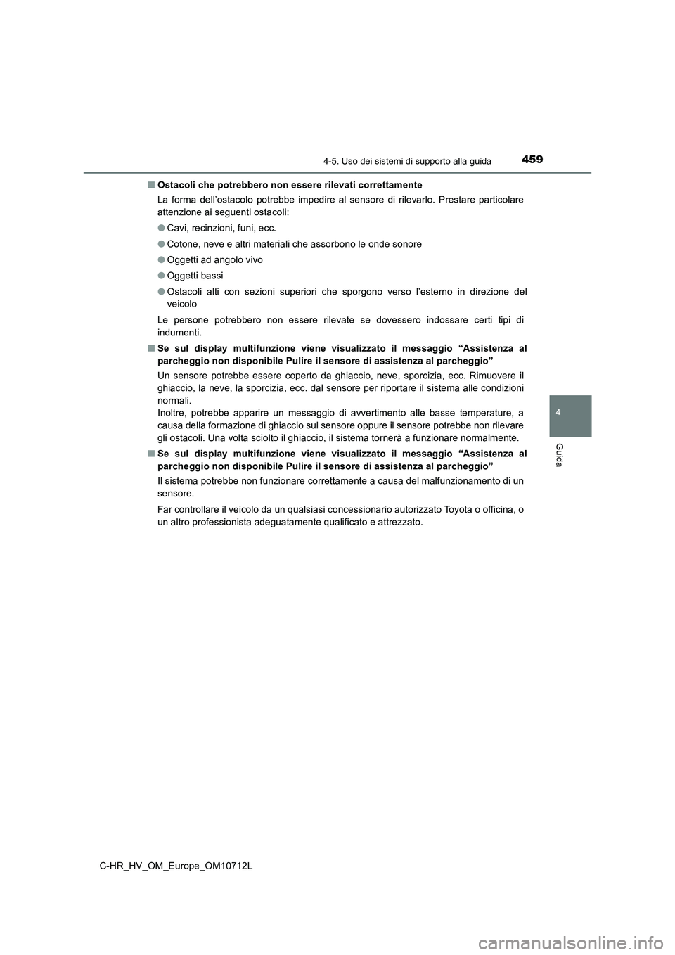 TOYOTA C-HR 2021  Manuale duso (in Italian) 4594-5. Uso dei sistemi di supporto alla guida
4
Guida
C-HR_HV_OM_Europe_OM10712L■Ostacoli che potrebbero non essere rilevati correttamente
La forma dell’ostacolo potrebbe impedire al sensore di r