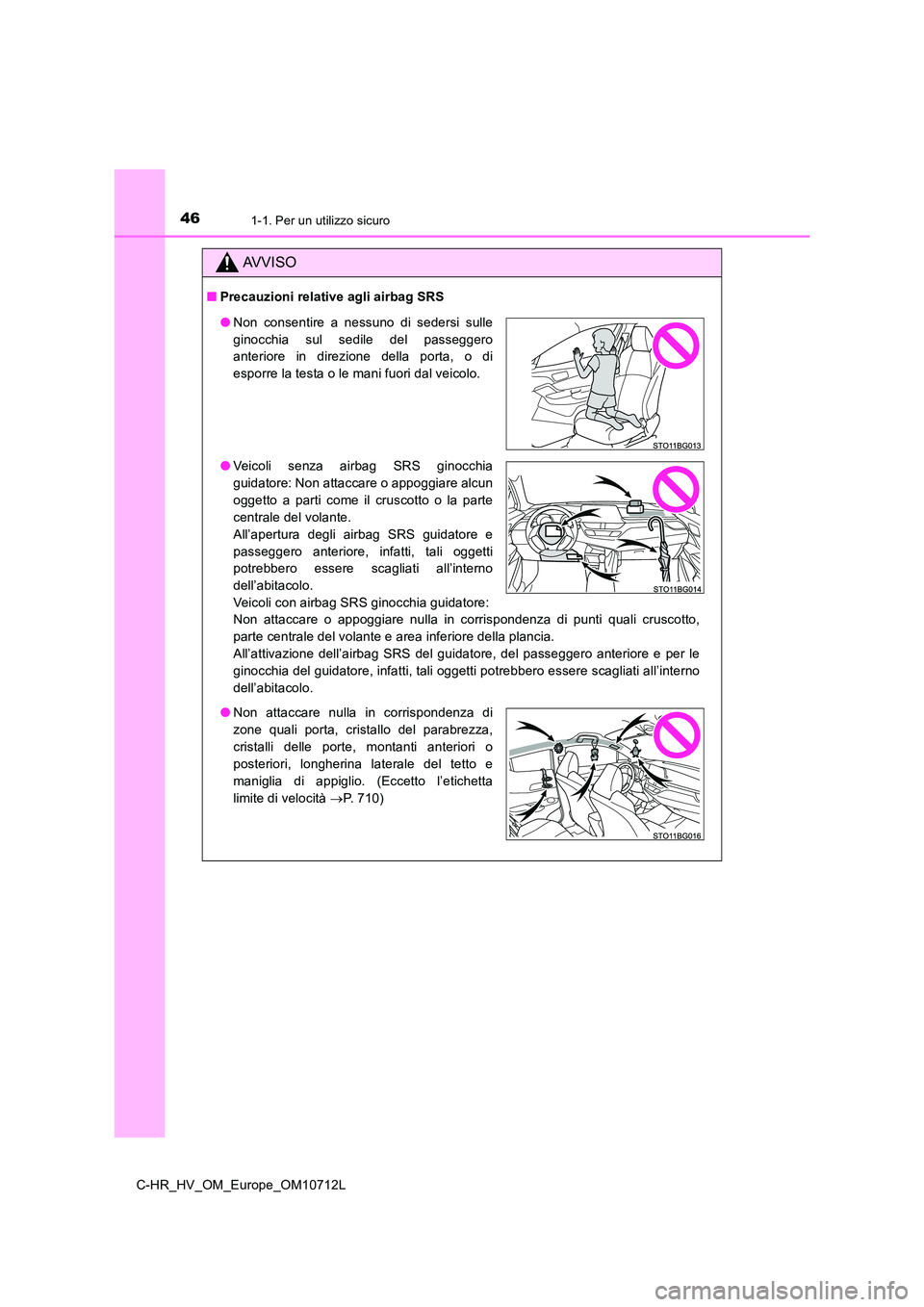 TOYOTA C-HR 2021 Manuale duso (in Italian) 461-1. Per un utilizzo sicuro
C-HR_HV_OM_Europe_OM10712L
AVVISO
■Precauzioni relative agli airbag SRS
●Non consentire a nessuno di sedersi sulle
ginocchia sul sedile del passeggero
anteriore in TOYOTA C-HR 2021 Manuale duso (in Italian) 461-1. Per un utilizzo sicuro
C-HR_HV_OM_Europe_OM10712L
AVVISO
■Precauzioni relative agli airbag SRS
●Non consentire a nessuno di sedersi sulle
ginocchia sul sedile del passeggero
anteriore in