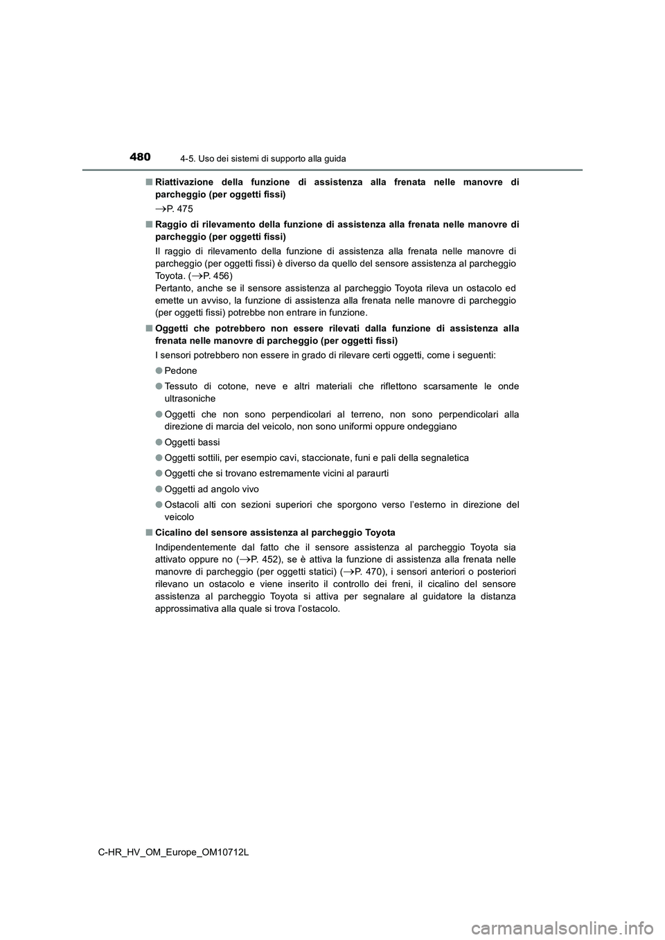 TOYOTA C-HR 2021  Manuale duso (in Italian) 4804-5. Uso dei sistemi di supporto alla guida
C-HR_HV_OM_Europe_OM10712L■Riattivazione della funzione di assistenza alla frenata nelle manovre di
parcheggio (per oggetti fissi)
P.  4 7 5
■Ragg