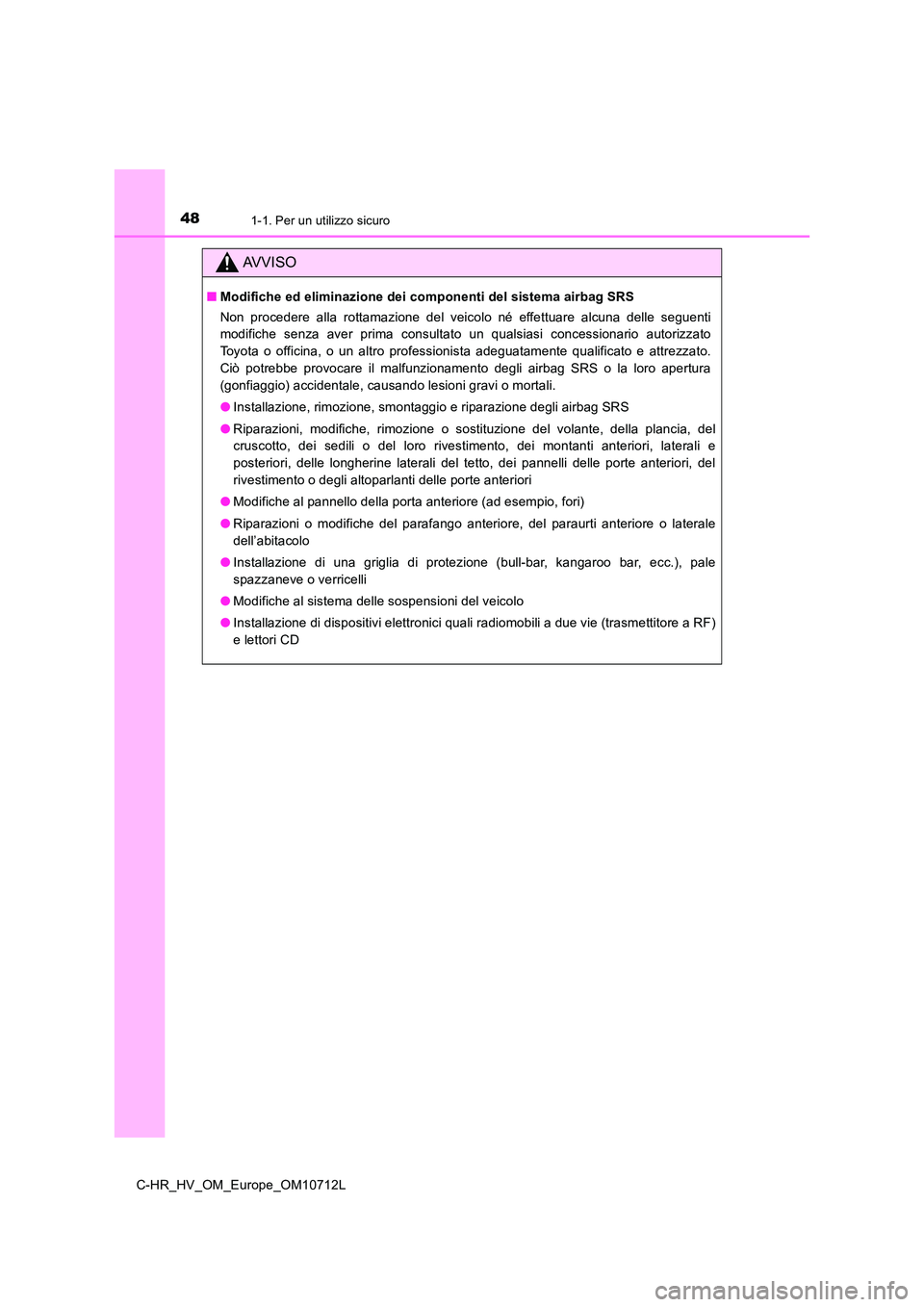 TOYOTA C-HR 2021 Manuale duso (in Italian) 481-1. Per un utilizzo sicuro
C-HR_HV_OM_Europe_OM10712L
AVVISO
■Modifiche ed eliminazione dei componenti del sistema airbag SRS
Non procedere alla rottamazione del veicolo né effettuare alcuna de TOYOTA C-HR 2021 Manuale duso (in Italian) 481-1. Per un utilizzo sicuro
C-HR_HV_OM_Europe_OM10712L
AVVISO
■Modifiche ed eliminazione dei componenti del sistema airbag SRS
Non procedere alla rottamazione del veicolo né effettuare alcuna de