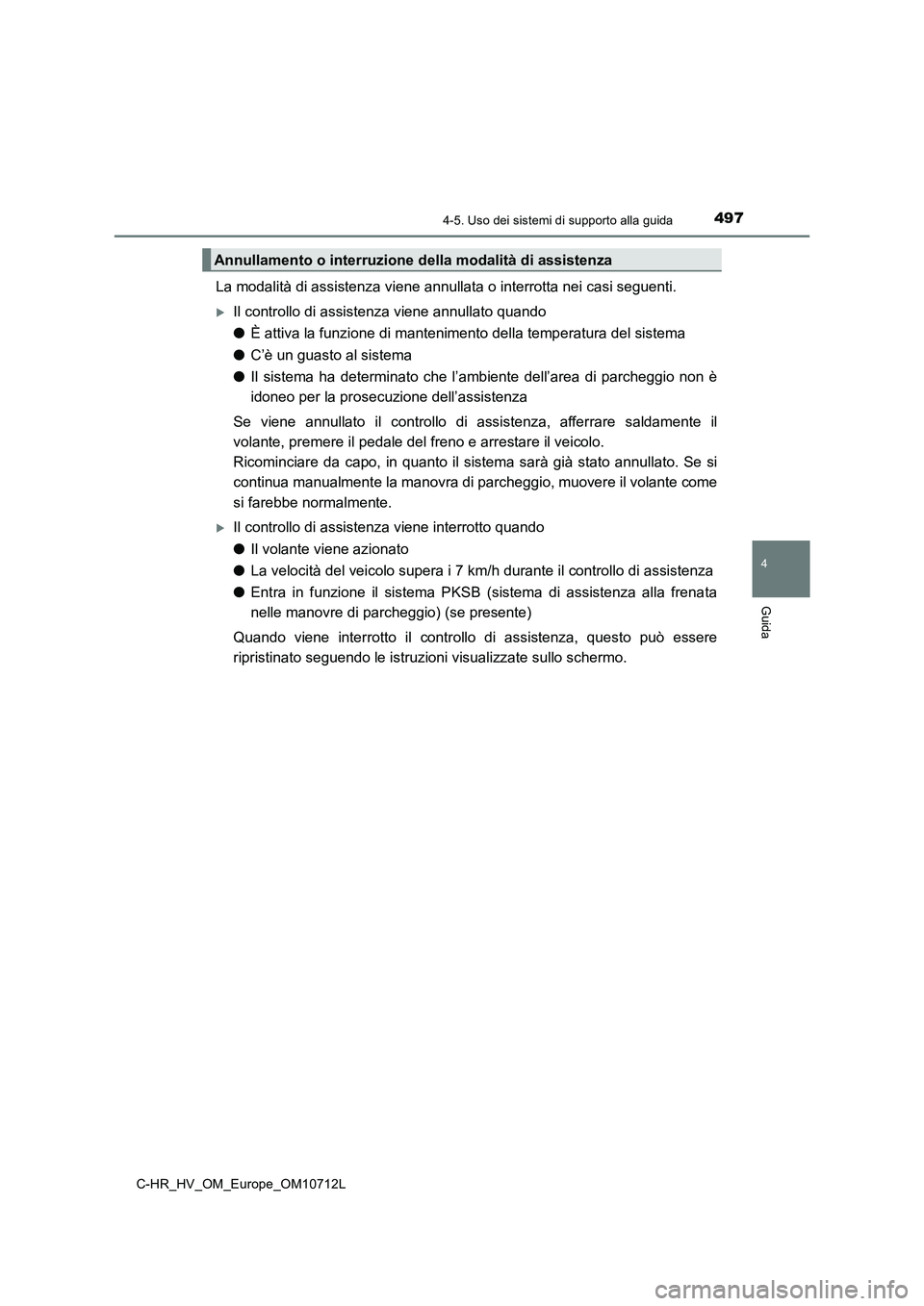 TOYOTA C-HR 2021  Manuale duso (in Italian) 4974-5. Uso dei sistemi di supporto alla guida
4
Guida
C-HR_HV_OM_Europe_OM10712L
La modalità di assistenza viene annullata o interrotta nei casi seguenti.
Il controllo di assistenza viene annulla