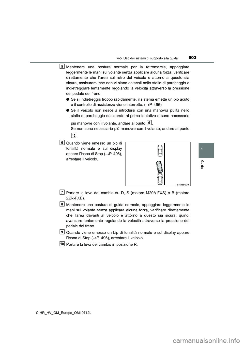 TOYOTA C-HR 2021  Manuale duso (in Italian) 5034-5. Uso dei sistemi di supporto alla guida
4
Guida
C-HR_HV_OM_Europe_OM10712L
Mantenere una postura normale per la retromarcia, appoggiare 
leggermente le mani sul volante senza applicare alcuna f