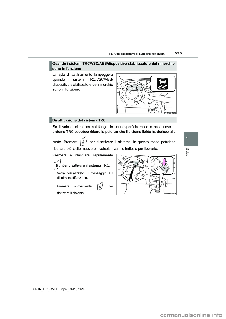 TOYOTA C-HR 2021  Manuale duso (in Italian) 5354-5. Uso dei sistemi di supporto alla guida
4
Guida
C-HR_HV_OM_Europe_OM10712L
La spia di pattinamento lampeggerà 
quando i sistemi TRC/VSC/ABS/ 
dispositivo stabilizzatore del rimorchio 
sono in 