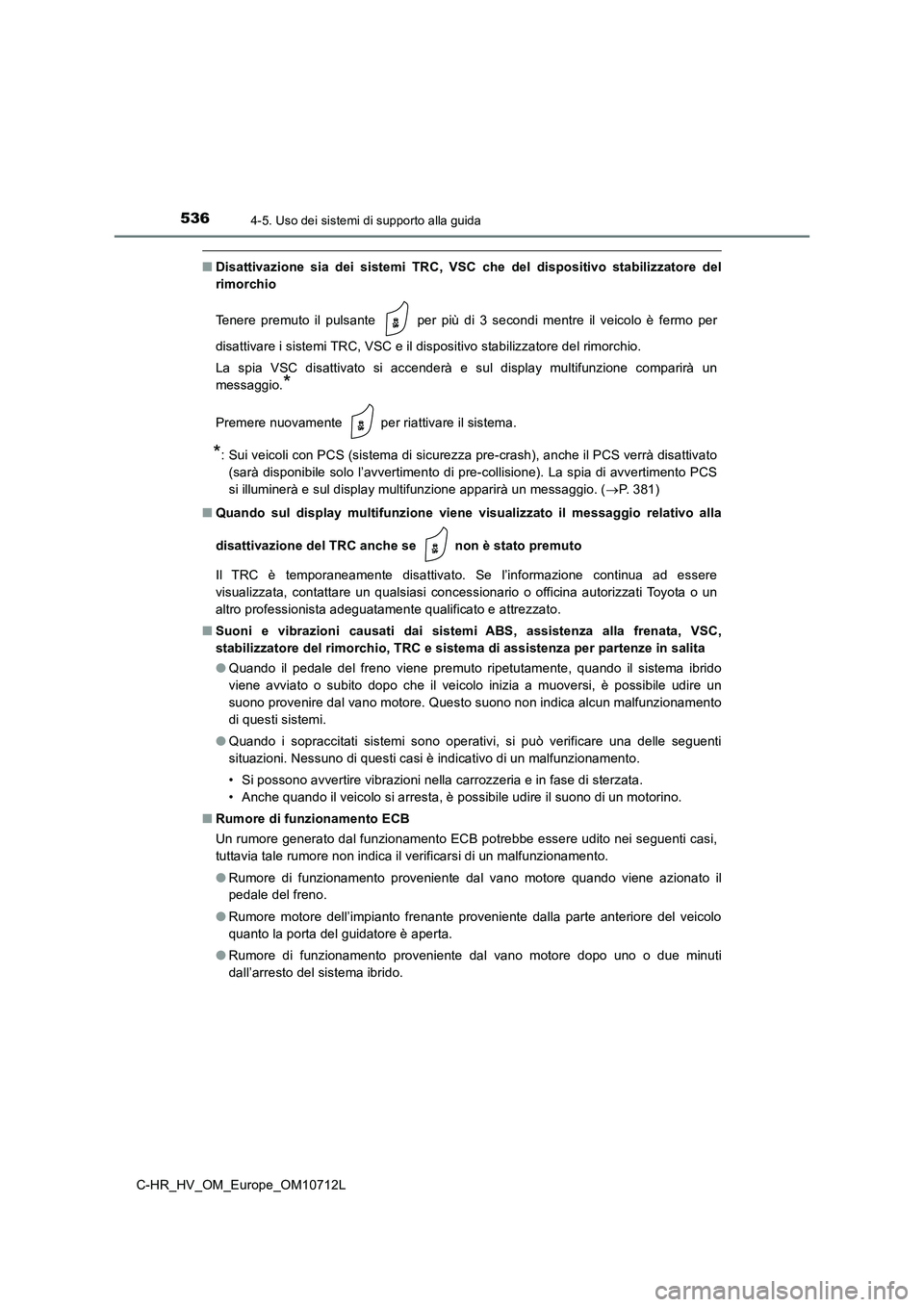 TOYOTA C-HR 2021  Manuale duso (in Italian) 5364-5. Uso dei sistemi di supporto alla guida
C-HR_HV_OM_Europe_OM10712L
■Disattivazione sia dei sistemi TRC, VSC che del dispositivo stabilizzatore del 
rimorchio 
Tenere premuto il pulsante   per