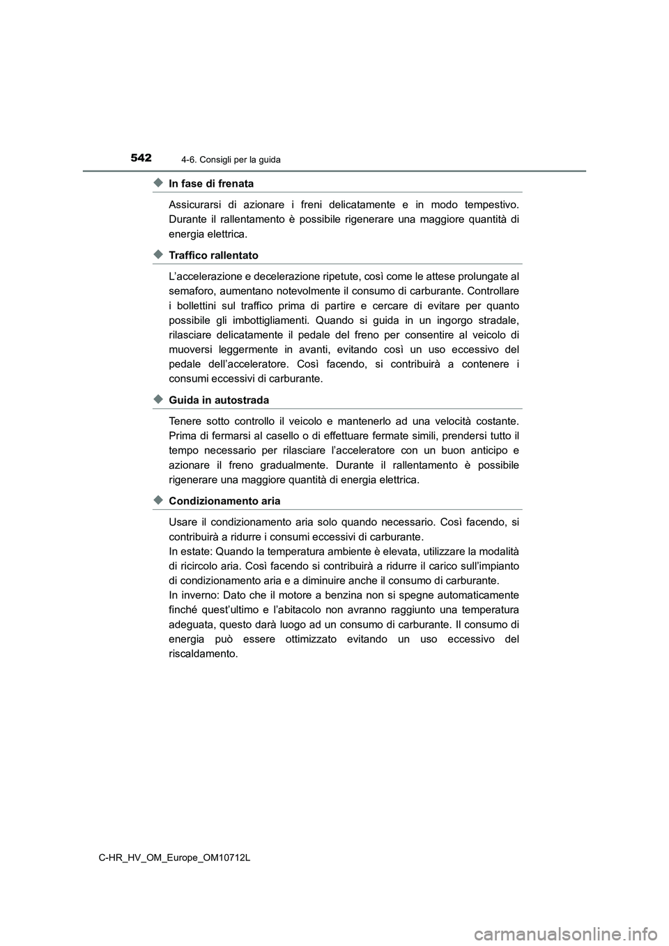 TOYOTA C-HR 2021 Manuale duso (in Italian) 5424-6. Consigli per la guida
C-HR_HV_OM_Europe_OM10712L
◆In fase di frenata
Assicurarsi di azionare i freni delicatamente e in modo tempestivo.
Durante il rallentamento è possibile rigenerare una TOYOTA C-HR 2021 Manuale duso (in Italian) 5424-6. Consigli per la guida
C-HR_HV_OM_Europe_OM10712L
◆In fase di frenata
Assicurarsi di azionare i freni delicatamente e in modo tempestivo.
Durante il rallentamento è possibile rigenerare una