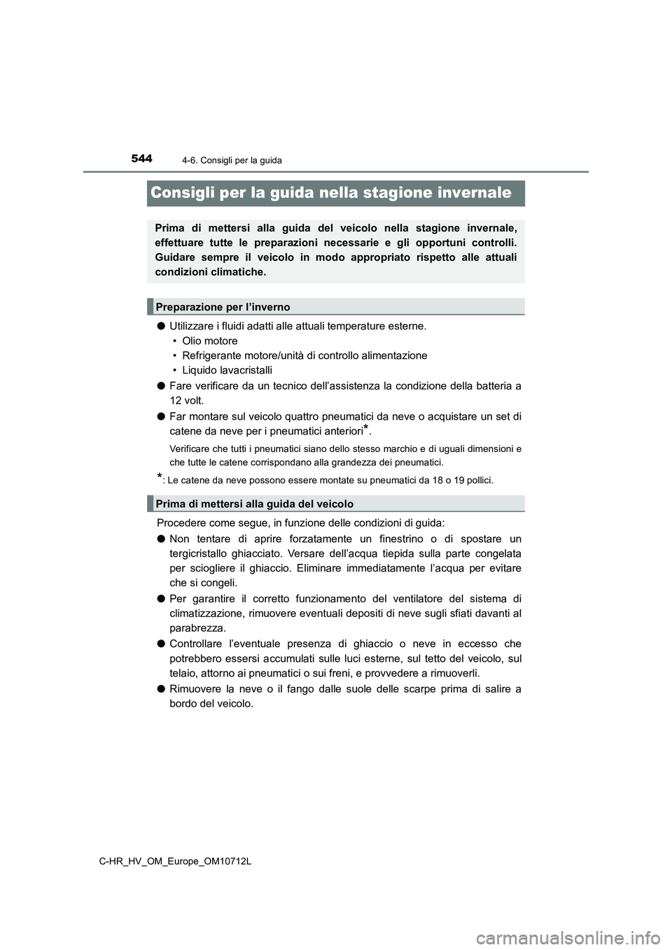 TOYOTA C-HR 2021 Manuale duso (in Italian) 5444-6. Consigli per la guida
C-HR_HV_OM_Europe_OM10712L
Consigli per la guida nella stagione invernale
●Utilizzare i fluidi adatti alle attuali temperature esterne.
• Olio motore
• Refrigerant TOYOTA C-HR 2021 Manuale duso (in Italian) 5444-6. Consigli per la guida
C-HR_HV_OM_Europe_OM10712L
Consigli per la guida nella stagione invernale
●Utilizzare i fluidi adatti alle attuali temperature esterne.
• Olio motore
• Refrigerant