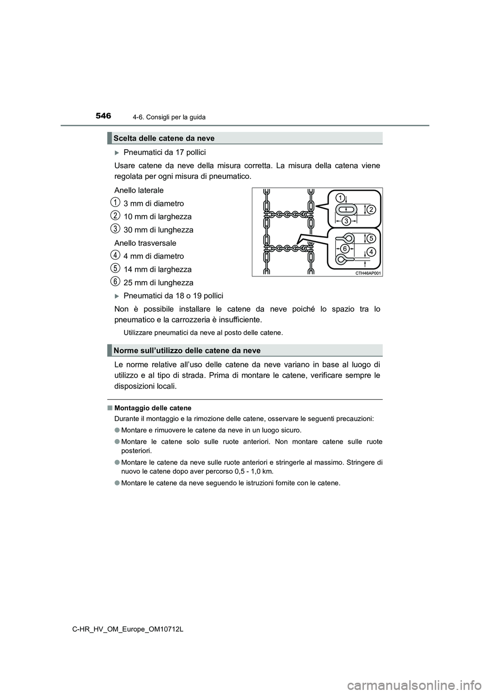 TOYOTA C-HR 2021 Manuale duso (in Italian) 5464-6. Consigli per la guida
C-HR_HV_OM_Europe_OM10712L
Pneumatici da 17 pollici
Usare catene da neve della misura corretta. La misura della catena viene
regolata per ogni misura di pneumatico.
An TOYOTA C-HR 2021 Manuale duso (in Italian) 5464-6. Consigli per la guida
C-HR_HV_OM_Europe_OM10712L
Pneumatici da 17 pollici
Usare catene da neve della misura corretta. La misura della catena viene
regolata per ogni misura di pneumatico.
An