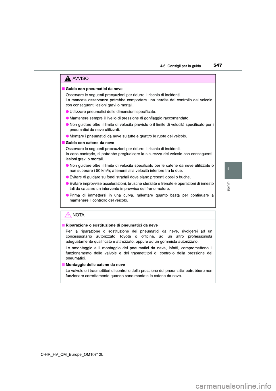 TOYOTA C-HR 2021 Manuale duso (in Italian) 5474-6. Consigli per la guida
4
Guida
C-HR_HV_OM_Europe_OM10712L
AVVISO
■Guida con pneumatici da neve
Osservare le seguenti precauzioni per ridurre il rischio di incidenti.
La mancata osservanza TOYOTA C-HR 2021 Manuale duso (in Italian) 5474-6. Consigli per la guida
4
Guida
C-HR_HV_OM_Europe_OM10712L
AVVISO
■Guida con pneumatici da neve
Osservare le seguenti precauzioni per ridurre il rischio di incidenti.
La mancata osservanza
