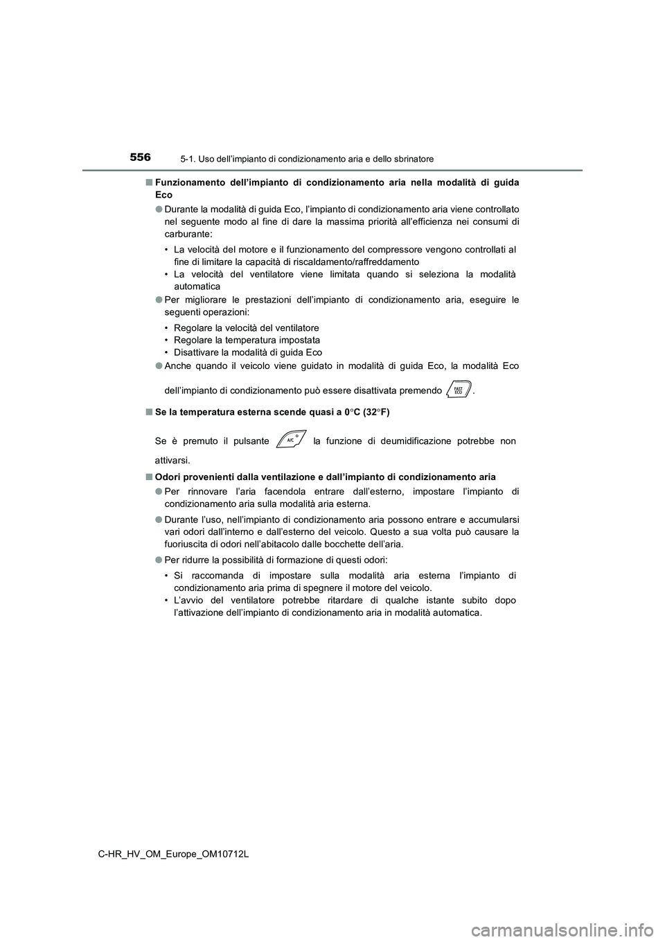 TOYOTA C-HR 2021 Manuale duso (in Italian) 5565-1. Uso dell’impianto di condizionamento aria e dello sbrinatore
C-HR_HV_OM_Europe_OM10712L
■ Funzionamento dell’impianto di condizionamento aria nella modalità di guida
Eco
● Durante TOYOTA C-HR 2021 Manuale duso (in Italian) 5565-1. Uso dell’impianto di condizionamento aria e dello sbrinatore
C-HR_HV_OM_Europe_OM10712L
■ Funzionamento dell’impianto di condizionamento aria nella modalità di guida
Eco
● Durante