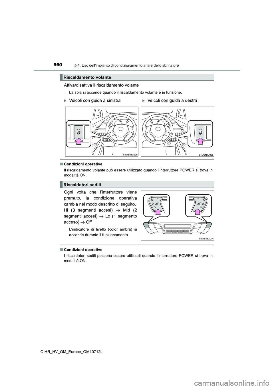 TOYOTA C-HR 2021 Manuale duso (in Italian) 5605-1. Uso dell’impianto di condizionamento aria e dello sbrinatore
C-HR_HV_OM_Europe_OM10712L
Attiva/disattiva il riscaldamento volante
La spia si accende quando il riscaldamento volante è in fun TOYOTA C-HR 2021 Manuale duso (in Italian) 5605-1. Uso dell’impianto di condizionamento aria e dello sbrinatore
C-HR_HV_OM_Europe_OM10712L
Attiva/disattiva il riscaldamento volante
La spia si accende quando il riscaldamento volante è in fun