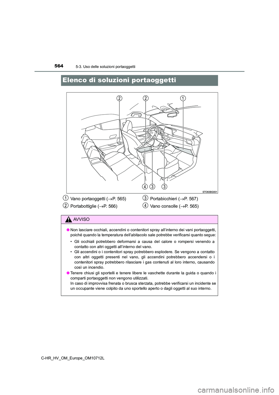TOYOTA C-HR 2021 Manuale duso (in Italian) 5645-3. Uso delle soluzioni portaoggetti
C-HR_HV_OM_Europe_OM10712L
Elenco di soluzioni portaoggetti
Vano portaoggetti (P. 565)
Portabottiglie ( P. 566)
Portabicchieri ( P. 567)
Vano conso TOYOTA C-HR 2021 Manuale duso (in Italian) 5645-3. Uso delle soluzioni portaoggetti
C-HR_HV_OM_Europe_OM10712L
Elenco di soluzioni portaoggetti
Vano portaoggetti (P. 565)
Portabottiglie ( P. 566)
Portabicchieri ( P. 567)
Vano conso