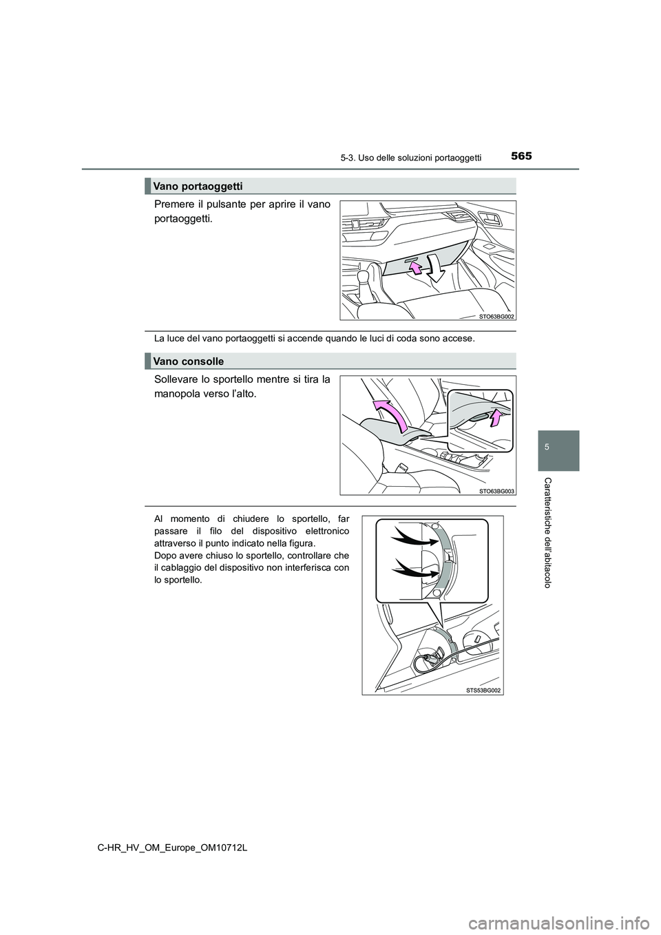 TOYOTA C-HR 2021 Manuale duso (in Italian) 5655-3. Uso delle soluzioni portaoggetti
C-HR_HV_OM_Europe_OM10712L
5
Caratteristiche dell’abitacolo
Premere il pulsante per aprire il vano
portaoggetti.
La luce del vano portaoggetti si accende qu TOYOTA C-HR 2021 Manuale duso (in Italian) 5655-3. Uso delle soluzioni portaoggetti
C-HR_HV_OM_Europe_OM10712L
5
Caratteristiche dell’abitacolo
Premere il pulsante per aprire il vano
portaoggetti.
La luce del vano portaoggetti si accende qu