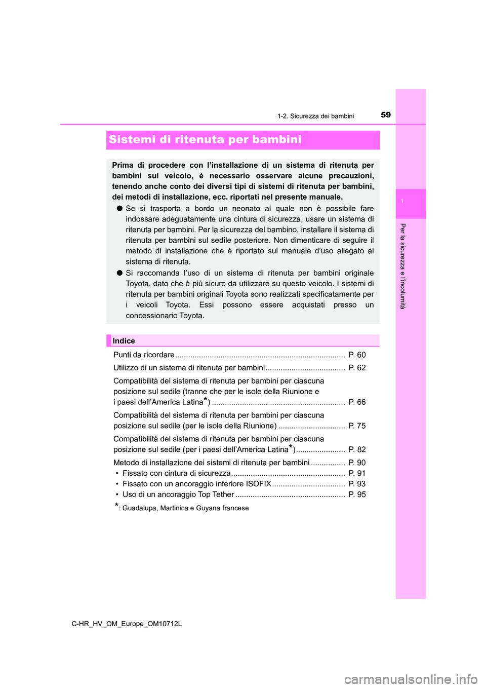 TOYOTA C-HR 2021 Manuale duso (in Italian) 591-2. Sicurezza dei bambini
1
Per la sicurezza e l’incolumità
C-HR_HV_OM_Europe_OM10712L
Sistemi di ritenuta per bambini
Punti da ricordare ........................................................ TOYOTA C-HR 2021 Manuale duso (in Italian) 591-2. Sicurezza dei bambini
1
Per la sicurezza e l’incolumità
C-HR_HV_OM_Europe_OM10712L
Sistemi di ritenuta per bambini
Punti da ricordare ........................................................