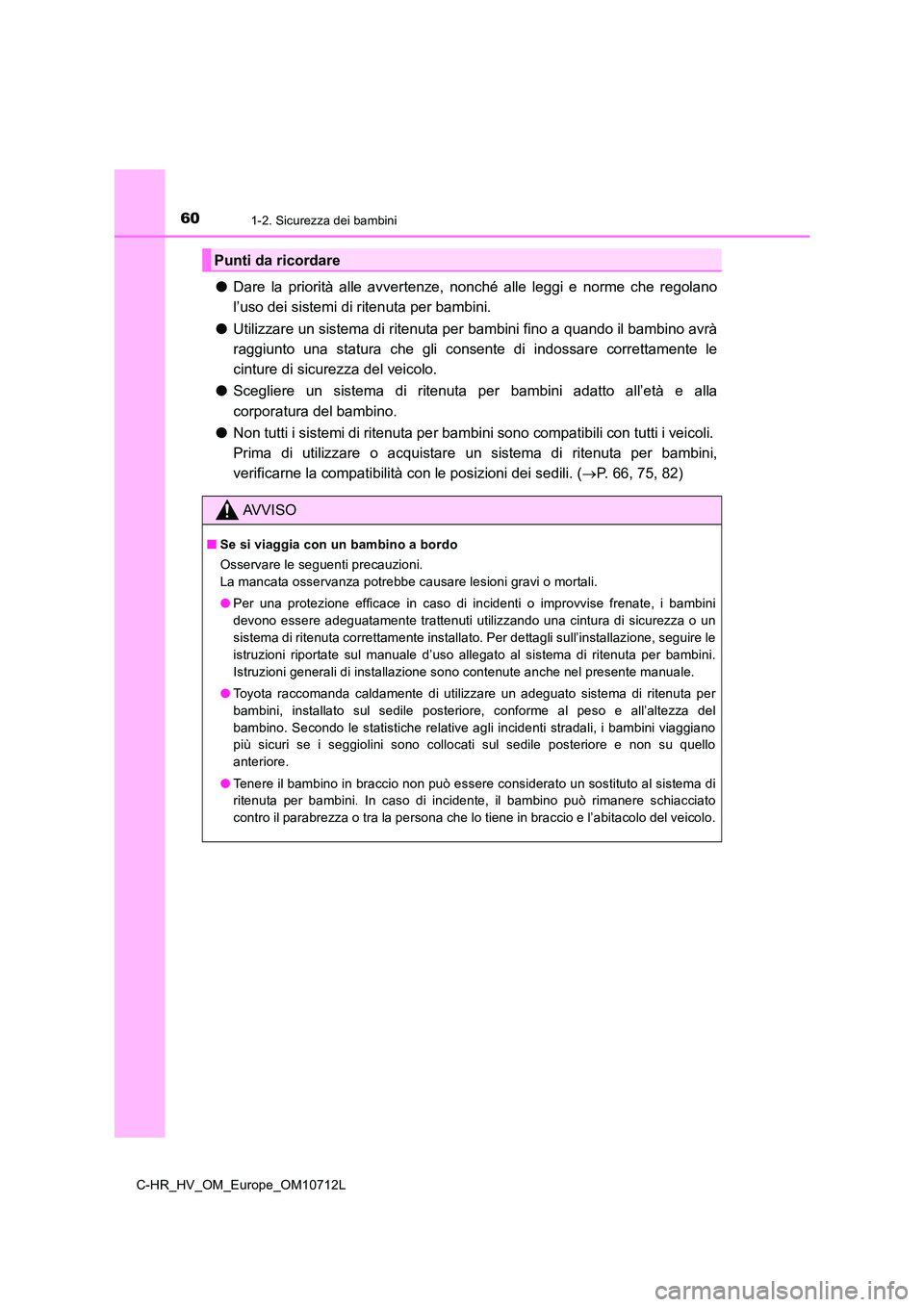 TOYOTA C-HR 2021 Manuale duso (in Italian) 601-2. Sicurezza dei bambini
C-HR_HV_OM_Europe_OM10712L
●Dare la priorità alle avvertenze, nonché alle leggi e norme che regolano
l’uso dei sistemi di ritenuta per bambini.
● Utilizzare un s TOYOTA C-HR 2021 Manuale duso (in Italian) 601-2. Sicurezza dei bambini
C-HR_HV_OM_Europe_OM10712L
●Dare la priorità alle avvertenze, nonché alle leggi e norme che regolano
l’uso dei sistemi di ritenuta per bambini.
● Utilizzare un s