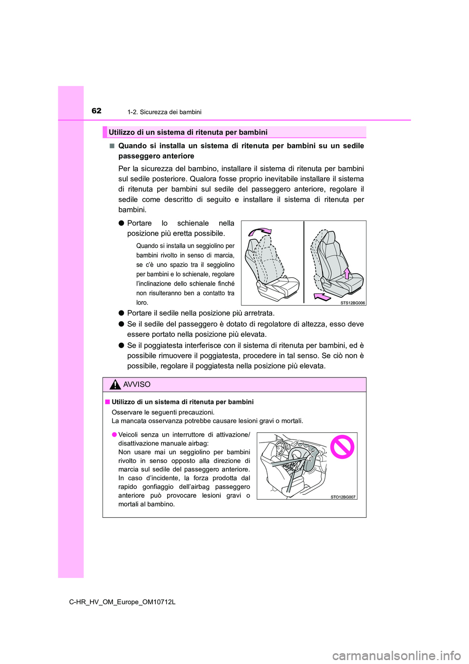 TOYOTA C-HR 2021 Manuale duso (in Italian) 621-2. Sicurezza dei bambini
C-HR_HV_OM_Europe_OM10712L
■Quando si installa un sistema di ritenuta per bambini su un sedile
passeggero anteriore
Per la sicurezza del bambino, installa re il siste TOYOTA C-HR 2021 Manuale duso (in Italian) 621-2. Sicurezza dei bambini
C-HR_HV_OM_Europe_OM10712L
■Quando si installa un sistema di ritenuta per bambini su un sedile
passeggero anteriore
Per la sicurezza del bambino, installa re il siste