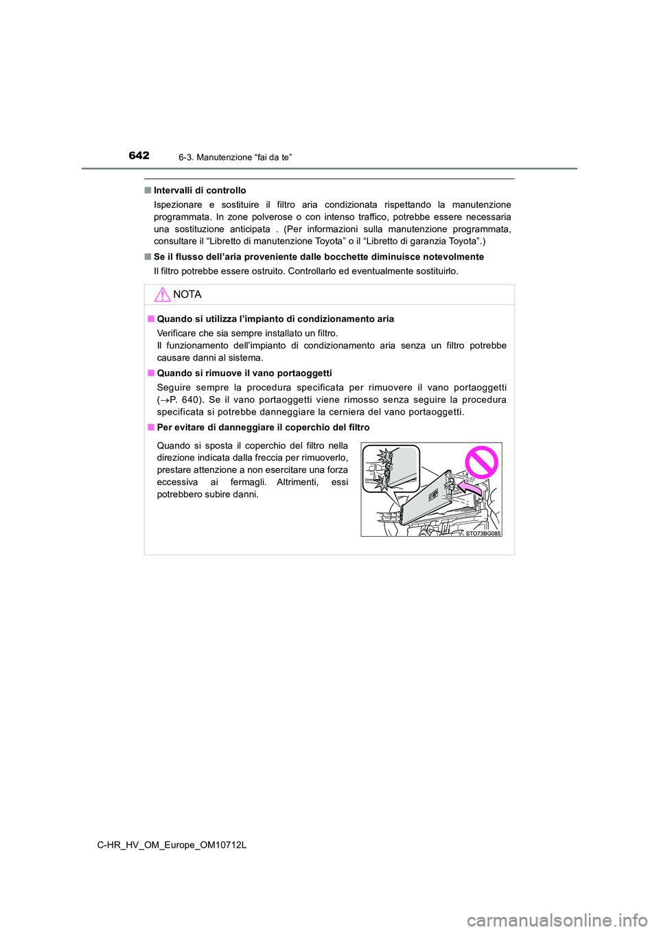 TOYOTA C-HR 2021 Manuale duso (in Italian) 6426-3. Manutenzione “fai da te”
C-HR_HV_OM_Europe_OM10712L
■Intervalli di controllo
Ispezionare e sostituire il filtro aria condizionata rispettando la manutenzione
programmata. In zone polve TOYOTA C-HR 2021 Manuale duso (in Italian) 6426-3. Manutenzione “fai da te”
C-HR_HV_OM_Europe_OM10712L
■Intervalli di controllo
Ispezionare e sostituire il filtro aria condizionata rispettando la manutenzione
programmata. In zone polve
