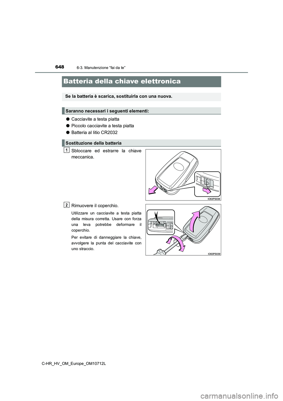 TOYOTA C-HR 2021 Manuale duso (in Italian) 6486-3. Manutenzione “fai da te”
C-HR_HV_OM_Europe_OM10712L
Batteria della chiave elettronica
●Cacciavite a testa piatta
●Piccolo cacciavite a testa piatta
●Batteria al litio CR2032
Sbloccar TOYOTA C-HR 2021 Manuale duso (in Italian) 6486-3. Manutenzione “fai da te”
C-HR_HV_OM_Europe_OM10712L
Batteria della chiave elettronica
●Cacciavite a testa piatta
●Piccolo cacciavite a testa piatta
●Batteria al litio CR2032
Sbloccar