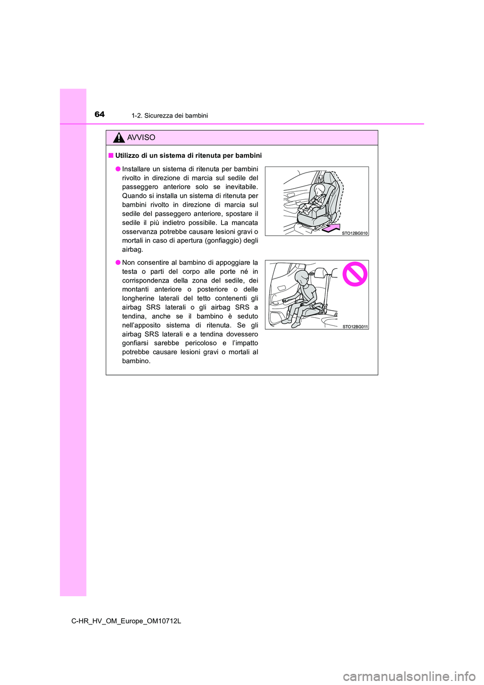 TOYOTA C-HR 2021 Manuale duso (in Italian) 641-2. Sicurezza dei bambini
C-HR_HV_OM_Europe_OM10712L
AVVISO
■Utilizzo di un sistema di ritenuta per bambini
●Installare un sistema di ritenuta per bambini
rivolto in direzione di marcia sul se TOYOTA C-HR 2021 Manuale duso (in Italian) 641-2. Sicurezza dei bambini
C-HR_HV_OM_Europe_OM10712L
AVVISO
■Utilizzo di un sistema di ritenuta per bambini
●Installare un sistema di ritenuta per bambini
rivolto in direzione di marcia sul se