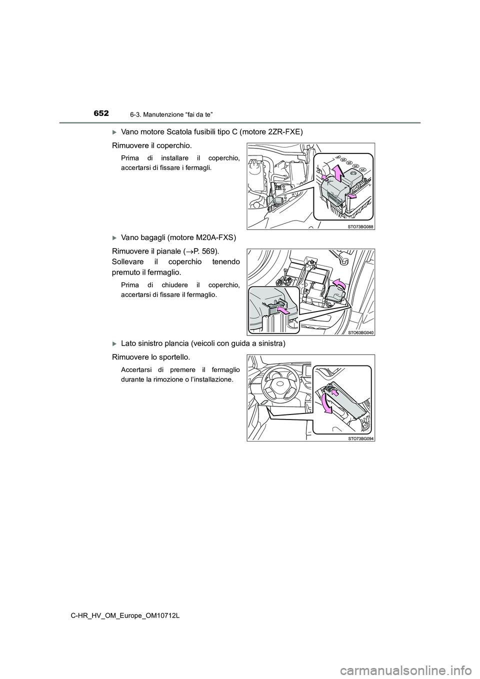 TOYOTA C-HR 2021 Manuale duso (in Italian) 6526-3. Manutenzione “fai da te”
C-HR_HV_OM_Europe_OM10712L
Vano motore Scatola fusibili tipo C (motore 2ZR-FXE)
Rimuovere il coperchio.
Prima di installare il coperchio,
accertarsi di fissar TOYOTA C-HR 2021 Manuale duso (in Italian) 6526-3. Manutenzione “fai da te”
C-HR_HV_OM_Europe_OM10712L
Vano motore Scatola fusibili tipo C (motore 2ZR-FXE)
Rimuovere il coperchio.
Prima di installare il coperchio,
accertarsi di fissar