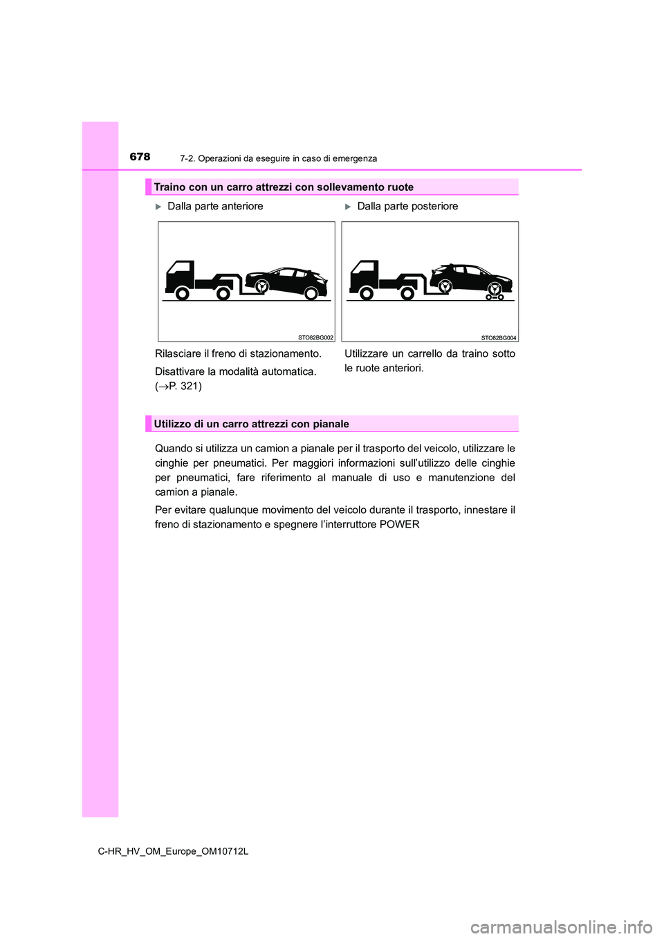 TOYOTA C-HR 2021 Manuale duso (in Italian) 6787-2. Operazioni da eseguire in caso di emergenza
C-HR_HV_OM_Europe_OM10712L
Quando si utilizza un camion a pianale per il trasporto del veicolo, utilizzare le
cinghie per pneumatici. Per maggiori TOYOTA C-HR 2021 Manuale duso (in Italian) 6787-2. Operazioni da eseguire in caso di emergenza
C-HR_HV_OM_Europe_OM10712L
Quando si utilizza un camion a pianale per il trasporto del veicolo, utilizzare le
cinghie per pneumatici. Per maggiori