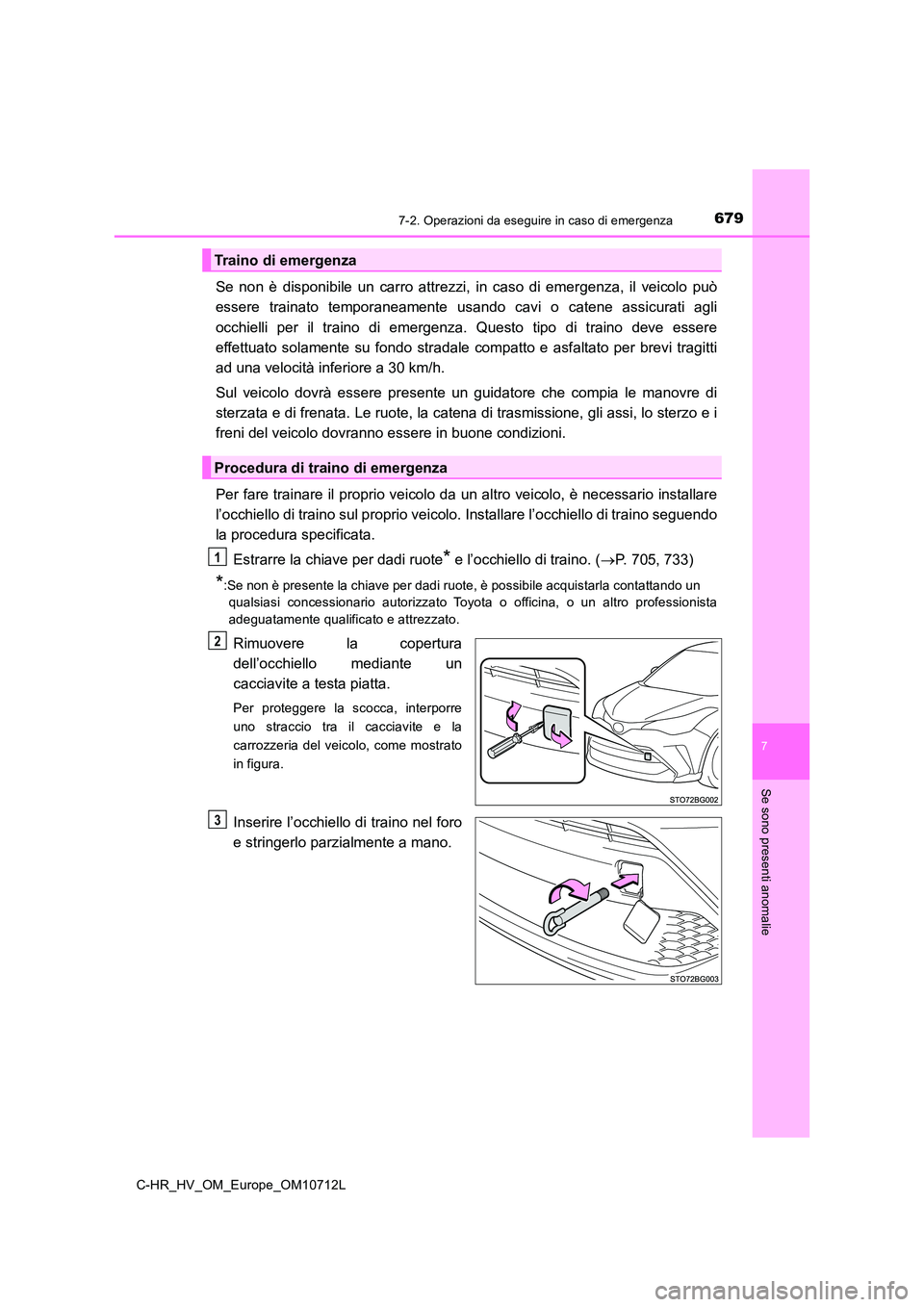 TOYOTA C-HR 2021 Manuale duso (in Italian) 6797-2. Operazioni da eseguire in caso di emergenza
C-HR_HV_OM_Europe_OM10712L
7
Se sono presenti anomalie
Se non è disponibile un carro attrezzi, in caso di emergenza, il veicolo può
essere traina TOYOTA C-HR 2021 Manuale duso (in Italian) 6797-2. Operazioni da eseguire in caso di emergenza
C-HR_HV_OM_Europe_OM10712L
7
Se sono presenti anomalie
Se non è disponibile un carro attrezzi, in caso di emergenza, il veicolo può
essere traina