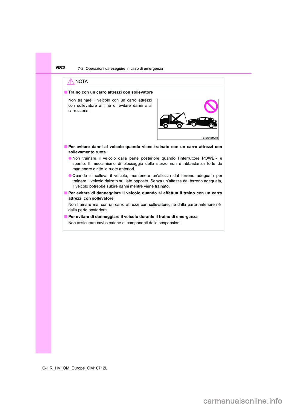 TOYOTA C-HR 2021 Manuale duso (in Italian) 6827-2. Operazioni da eseguire in caso di emergenza
C-HR_HV_OM_Europe_OM10712L
NOTA
■Traino con un carro attrezzi con sollevatore
■ Per evitare danni al veicolo quando viene trainato con un carro TOYOTA C-HR 2021 Manuale duso (in Italian) 6827-2. Operazioni da eseguire in caso di emergenza
C-HR_HV_OM_Europe_OM10712L
NOTA
■Traino con un carro attrezzi con sollevatore
■ Per evitare danni al veicolo quando viene trainato con un carro