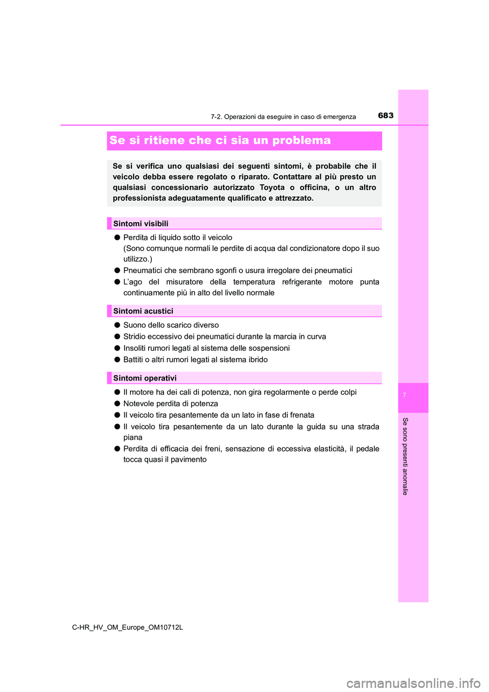 TOYOTA C-HR 2021 Manuale duso (in Italian) 6837-2. Operazioni da eseguire in caso di emergenza
C-HR_HV_OM_Europe_OM10712L
7
Se sono presenti anomalie
Se si ritiene che ci sia un problema
●Perdita di liquido sotto il veicolo
(Sono comunque TOYOTA C-HR 2021 Manuale duso (in Italian) 6837-2. Operazioni da eseguire in caso di emergenza
C-HR_HV_OM_Europe_OM10712L
7
Se sono presenti anomalie
Se si ritiene che ci sia un problema
●Perdita di liquido sotto il veicolo
(Sono comunque