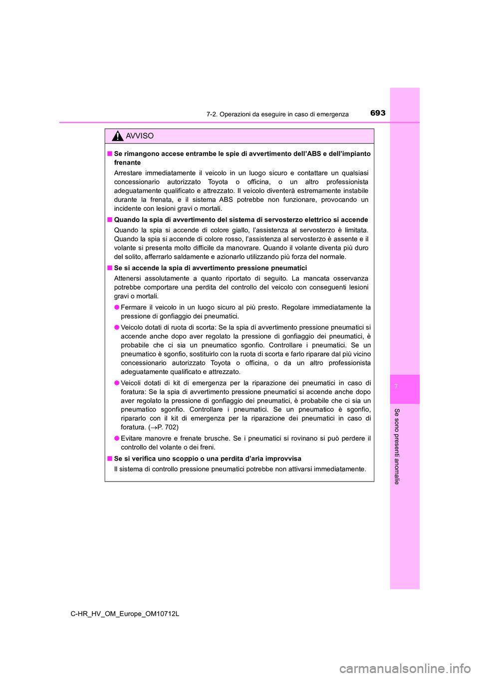 TOYOTA C-HR 2021 Manuale duso (in Italian) 6937-2. Operazioni da eseguire in caso di emergenza
C-HR_HV_OM_Europe_OM10712L
7
Se sono presenti anomalie
AVVISO
■Se rimangono accese entrambe le spie di avvertimento dell’ABS e dell’impianto
TOYOTA C-HR 2021 Manuale duso (in Italian) 6937-2. Operazioni da eseguire in caso di emergenza
C-HR_HV_OM_Europe_OM10712L
7
Se sono presenti anomalie
AVVISO
■Se rimangono accese entrambe le spie di avvertimento dell’ABS e dell’impianto