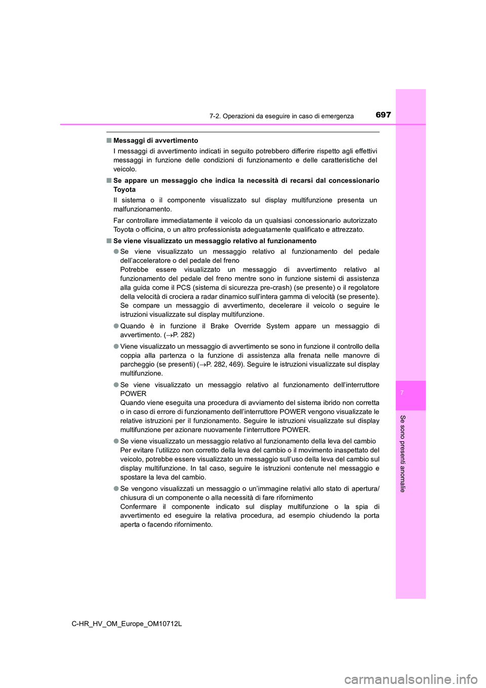 TOYOTA C-HR 2021 Manuale duso (in Italian) 6977-2. Operazioni da eseguire in caso di emergenza
C-HR_HV_OM_Europe_OM10712L
7
Se sono presenti anomalie
■Messaggi di avvertimento
I messaggi di avvertimento indicati in seguito potrebbero differ TOYOTA C-HR 2021 Manuale duso (in Italian) 6977-2. Operazioni da eseguire in caso di emergenza
C-HR_HV_OM_Europe_OM10712L
7
Se sono presenti anomalie
■Messaggi di avvertimento
I messaggi di avvertimento indicati in seguito potrebbero differ