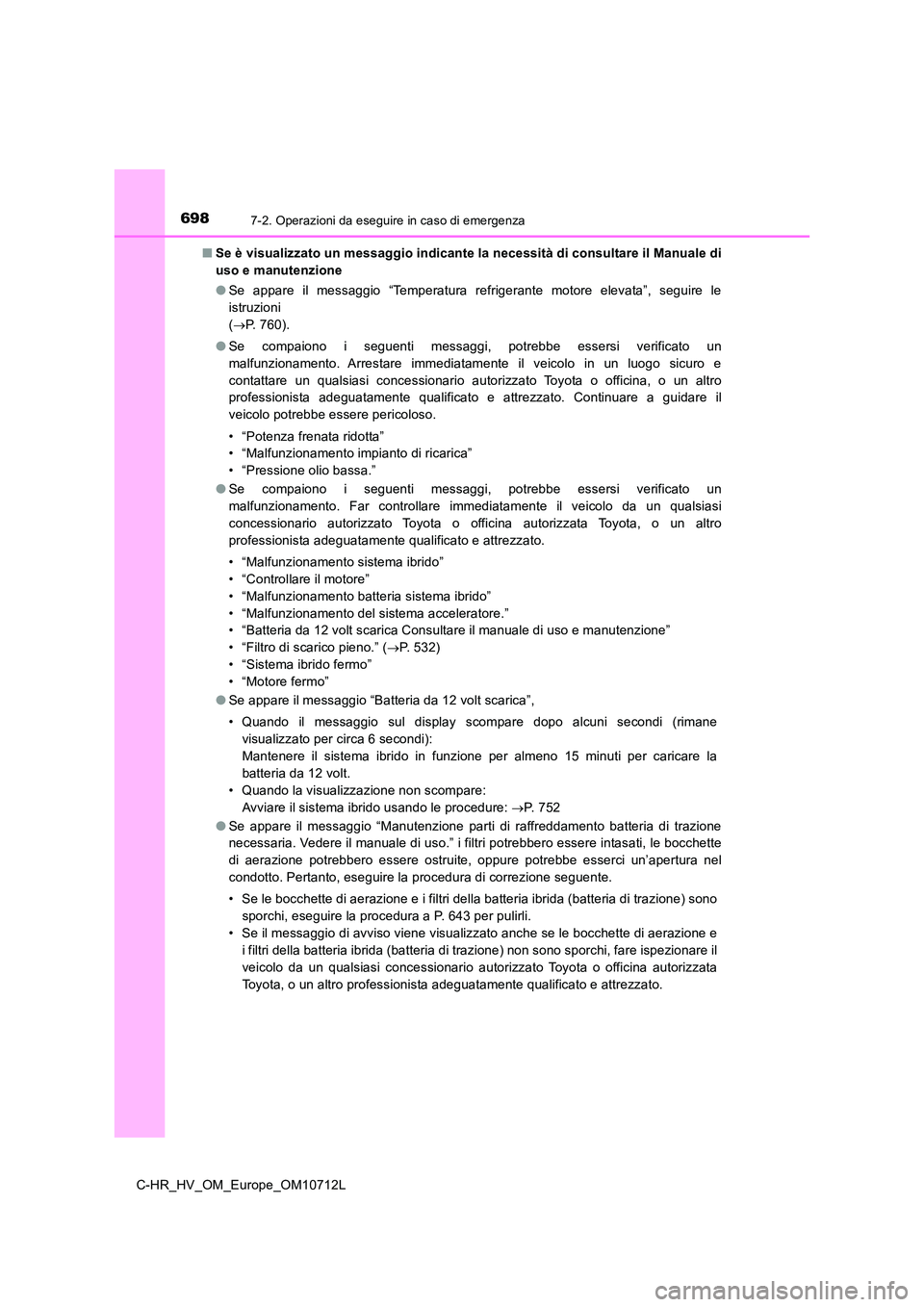 TOYOTA C-HR 2021 Manuale duso (in Italian) 6987-2. Operazioni da eseguire in caso di emergenza
C-HR_HV_OM_Europe_OM10712L
■ Se è visualizzato un messaggio indicante la necessità di consultare il Manuale di
uso e manutenzione
● Se appa TOYOTA C-HR 2021 Manuale duso (in Italian) 6987-2. Operazioni da eseguire in caso di emergenza
C-HR_HV_OM_Europe_OM10712L
■ Se è visualizzato un messaggio indicante la necessità di consultare il Manuale di
uso e manutenzione
● Se appa