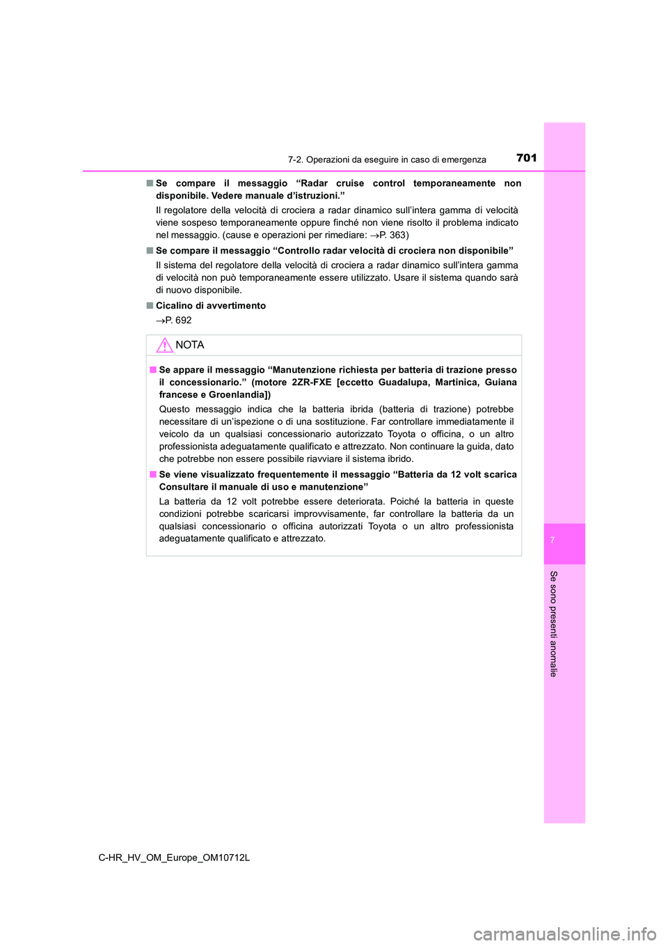 TOYOTA C-HR 2021  Manuale duso (in Italian) 7017-2. Operazioni da eseguire in caso di emergenza
C-HR_HV_OM_Europe_OM10712L
7
Se sono presenti anomalie
■Se compare il messaggio “Radar cruise control temporaneamente non 
disponibile. Vedere m