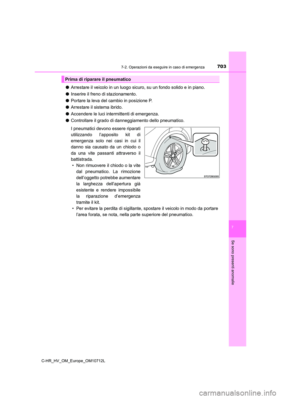 TOYOTA C-HR 2021  Manuale duso (in Italian) 7037-2. Operazioni da eseguire in caso di emergenza
C-HR_HV_OM_Europe_OM10712L
7
Se sono presenti anomalie
●Arrestare il veicolo in un luogo sicuro, su un fondo solido e in piano. 
● Inserire il f