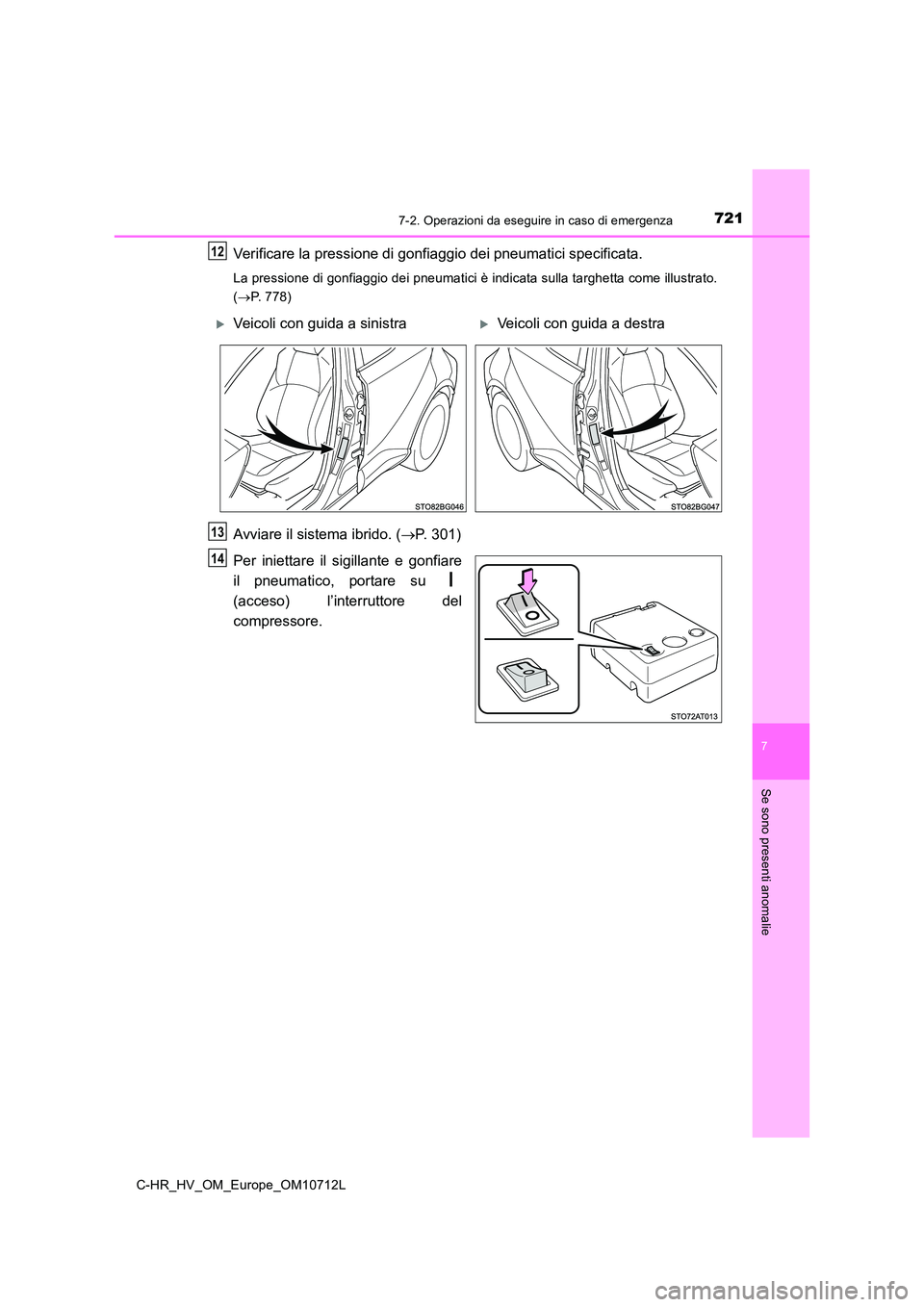 TOYOTA C-HR 2021 Manuale duso (in Italian) 7217-2. Operazioni da eseguire in caso di emergenza
C-HR_HV_OM_Europe_OM10712L
7
Se sono presenti anomalie
Verificare la pressione di gonfiaggio dei pneumatici specificata.
La pressione di gonfiaggio TOYOTA C-HR 2021 Manuale duso (in Italian) 7217-2. Operazioni da eseguire in caso di emergenza
C-HR_HV_OM_Europe_OM10712L
7
Se sono presenti anomalie
Verificare la pressione di gonfiaggio dei pneumatici specificata.
La pressione di gonfiaggio